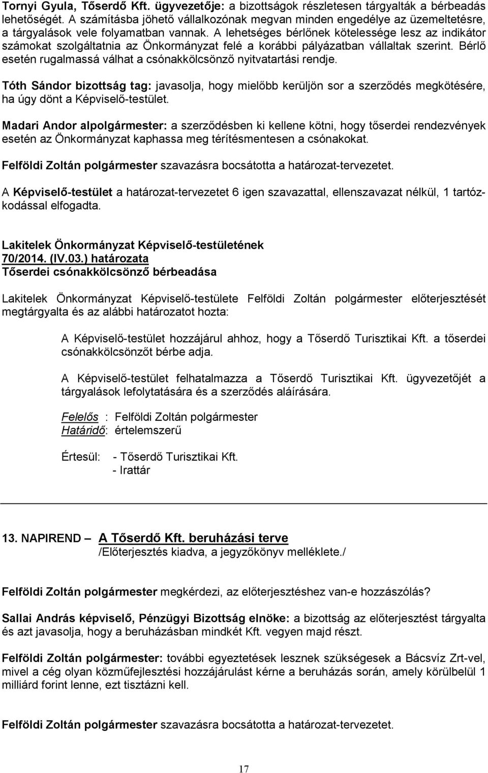 A lehetséges bérlőnek kötelessége lesz az indikátor számokat szolgáltatnia az Önkormányzat felé a korábbi pályázatban vállaltak szerint.