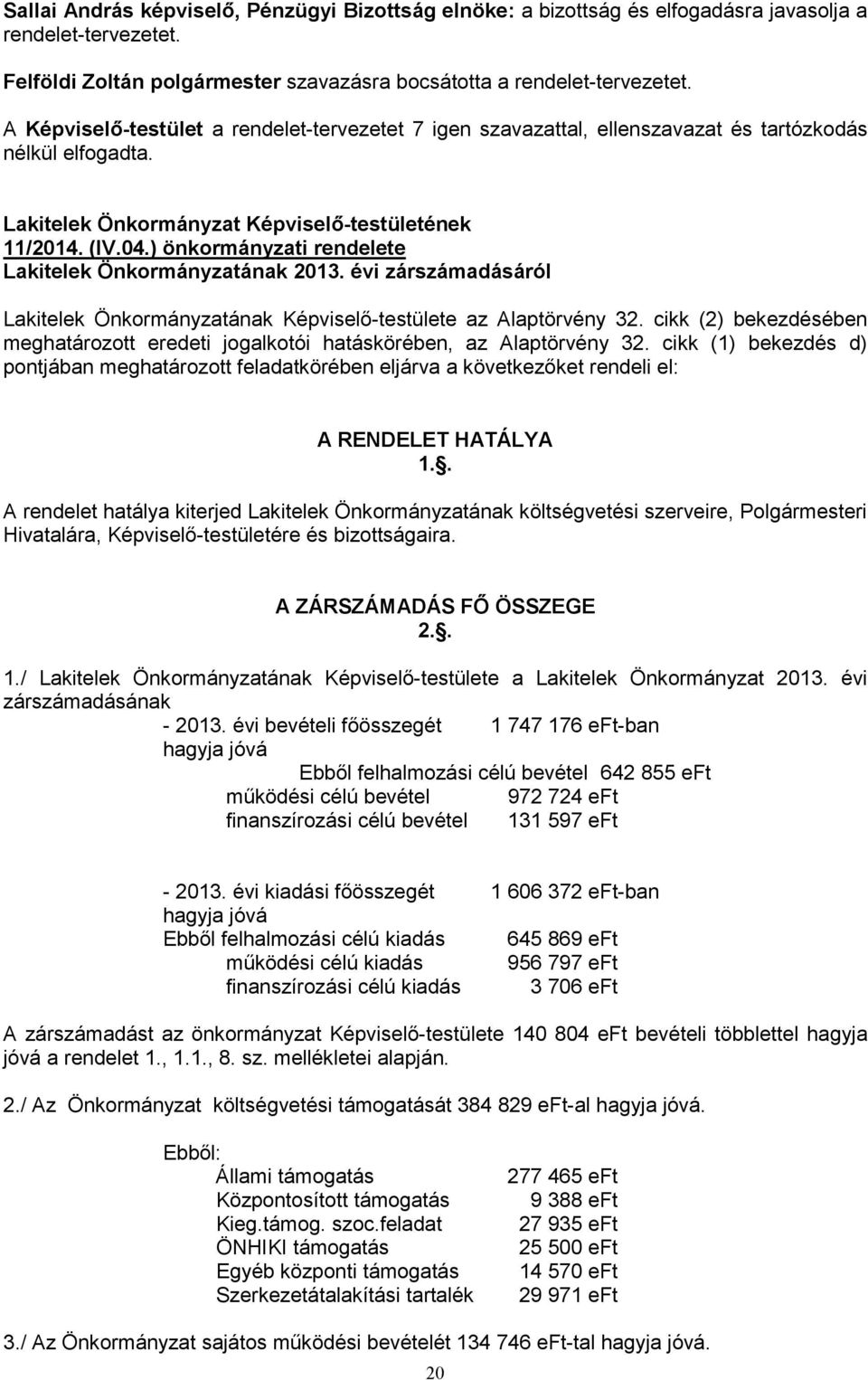 évi zárszámadásáról Lakitelek Önkormányzatának Képviselő-testülete az Alaptörvény 32. cikk (2) bekezdésében meghatározott eredeti jogalkotói hatáskörében, az Alaptörvény 32.