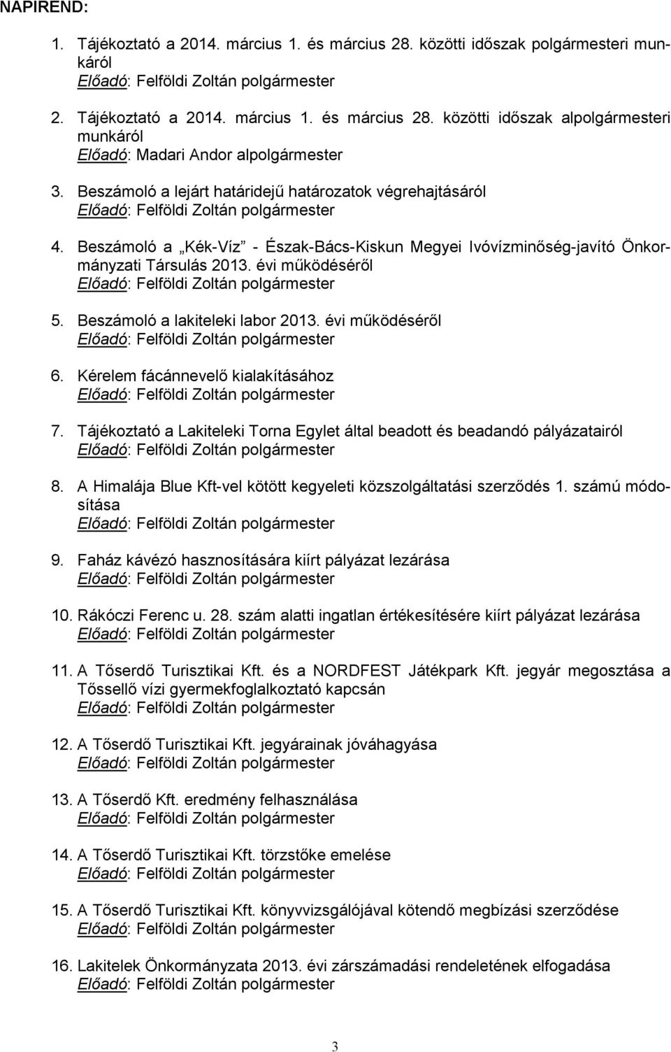 Beszámoló a lakiteleki labor 2013. évi működéséről 6. Kérelem fácánnevelő kialakításához 7. Tájékoztató a Lakiteleki Torna Egylet által beadott és beadandó pályázatairól 8.