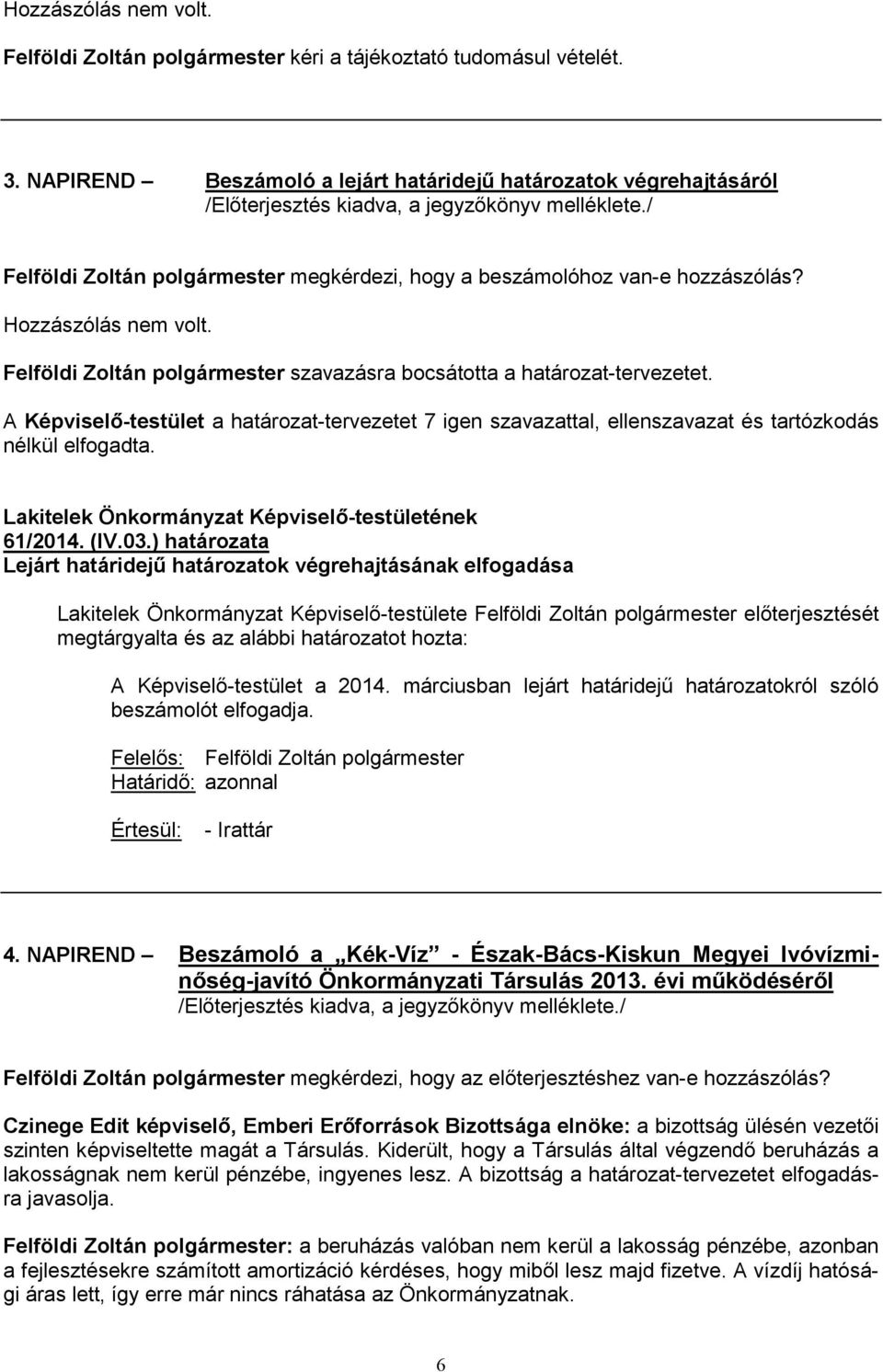 Felföldi Zoltán polgármester szavazásra bocsátotta a határozat-tervezetet. A Képviselő-testület a határozat-tervezetet 7 igen szavazattal, ellenszavazat és tartózkodás 61/2014. (IV.03.