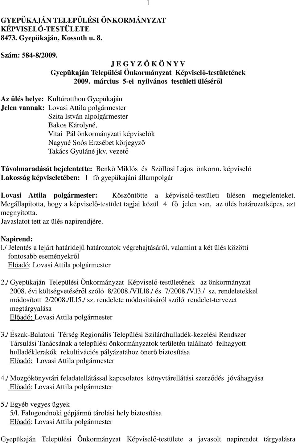 képviselők Nagyné Soós Erzsébet körjegyző Takács Gyuláné jkv. vezető Távolmaradását bejelentette: Benkő Miklós és Szöllősi Lajos önkorm.