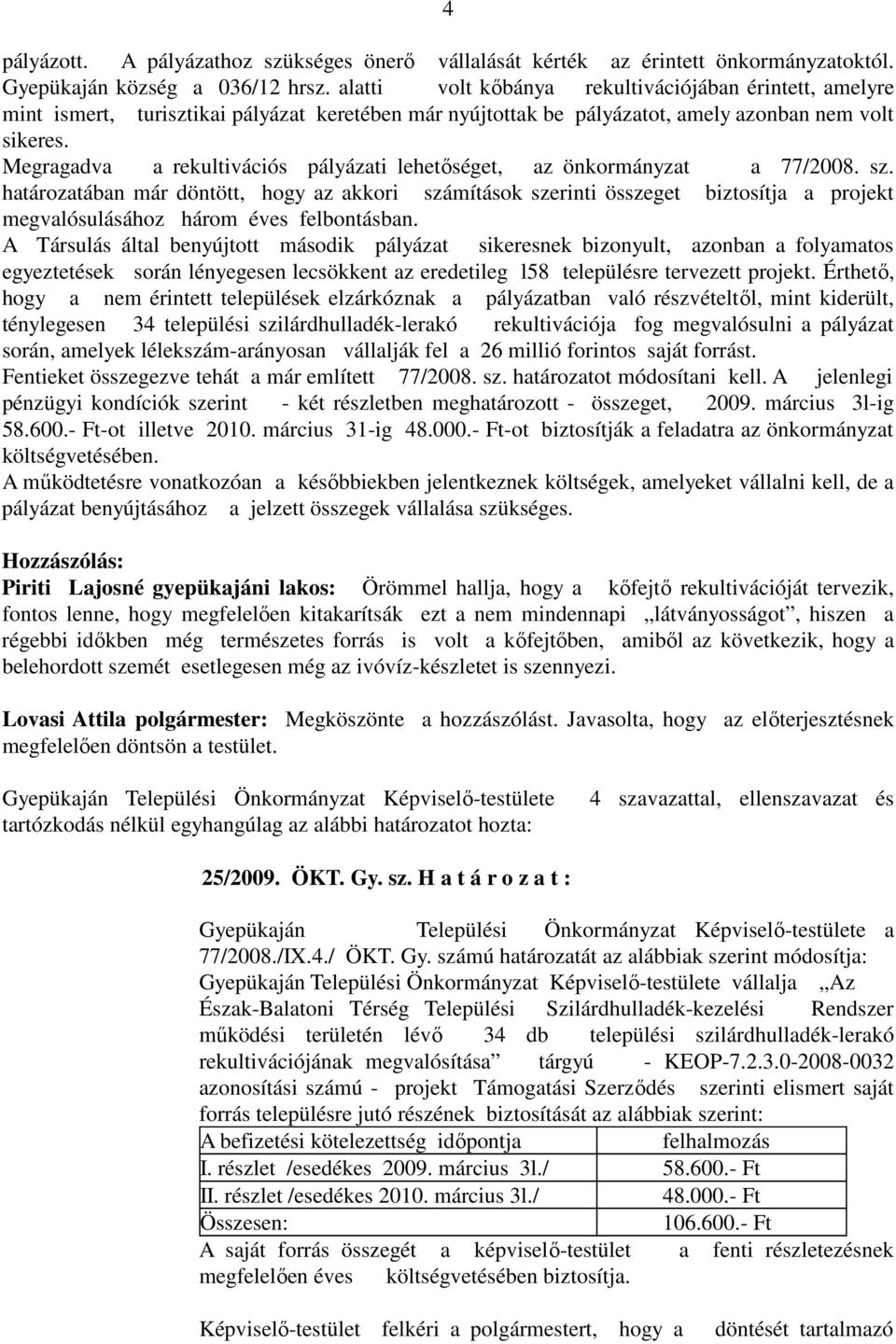 Megragadva a rekultivációs pályázati lehetőséget, az önkormányzat a 77/2008. sz.