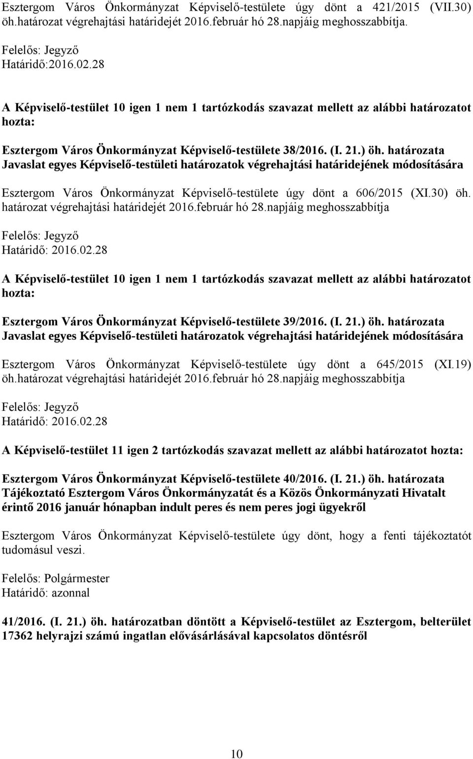 határozata Javaslat egyes Képviselő-testületi határozatok végrehajtási határidejének módosítására Esztergom Város Önkormányzat Képviselő-testülete úgy dönt a 606/2015 (XI.30) öh.