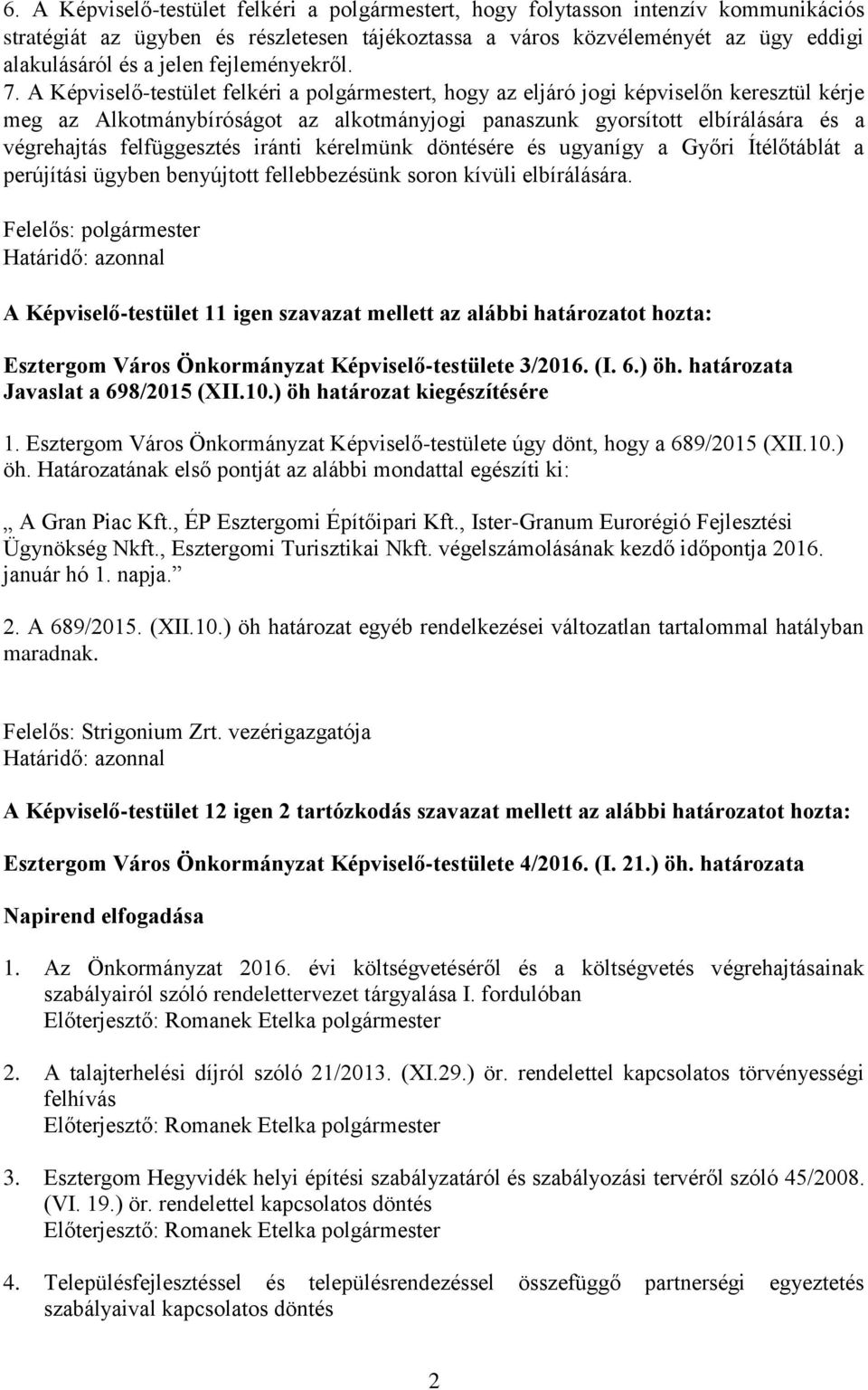 A Képviselő-testület felkéri a polgármestert, hogy az eljáró jogi képviselőn keresztül kérje meg az Alkotmánybíróságot az alkotmányjogi panaszunk gyorsított elbírálására és a végrehajtás