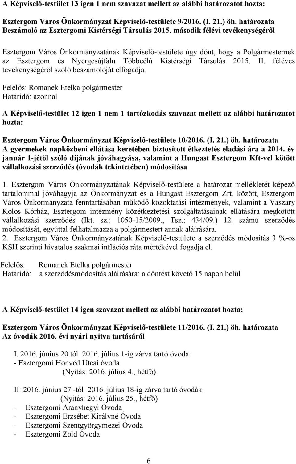 második félévi tevékenységéről Esztergom Város Önkormányzatának Képviselő-testülete úgy dönt, hogy a Polgármesternek az Esztergom és Nyergesújfalu Többcélú Kistérségi Társulás 2015. II.