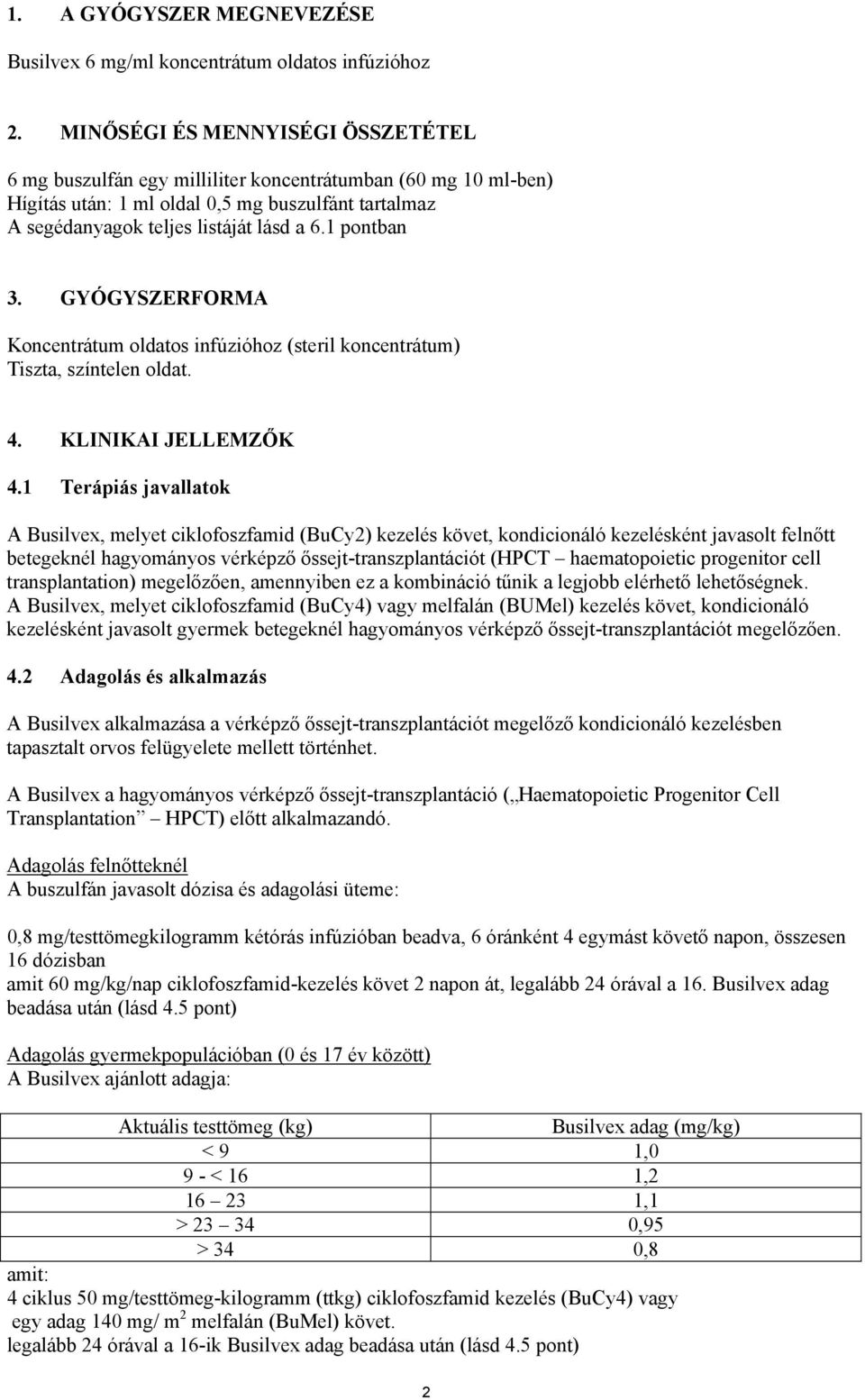 1 pontban 3. GYÓGYSZERFORMA Koncentrátum oldatos infúzióhoz (steril koncentrátum) Tiszta, színtelen oldat. 4. KLINIKAI JELLEMZŐK 4.