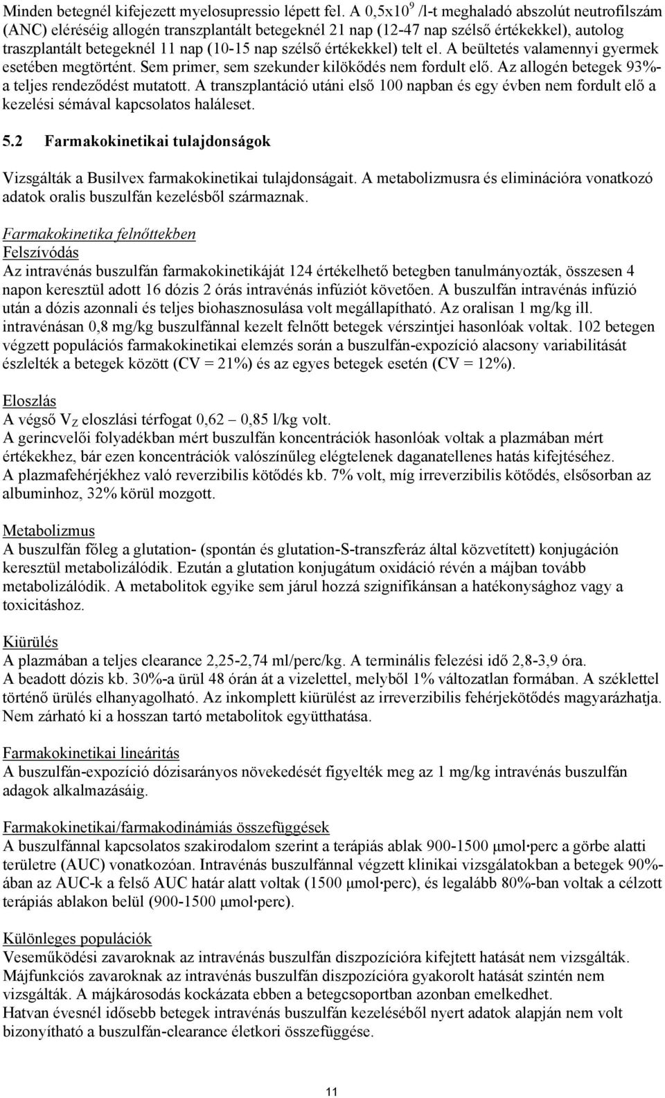 értékekkel) telt el. A beültetés valamennyi gyermek esetében megtörtént. Sem primer, sem szekunder kilökődés nem fordult elő. Az allogén betegek 93%- a teljes rendeződést mutatott.