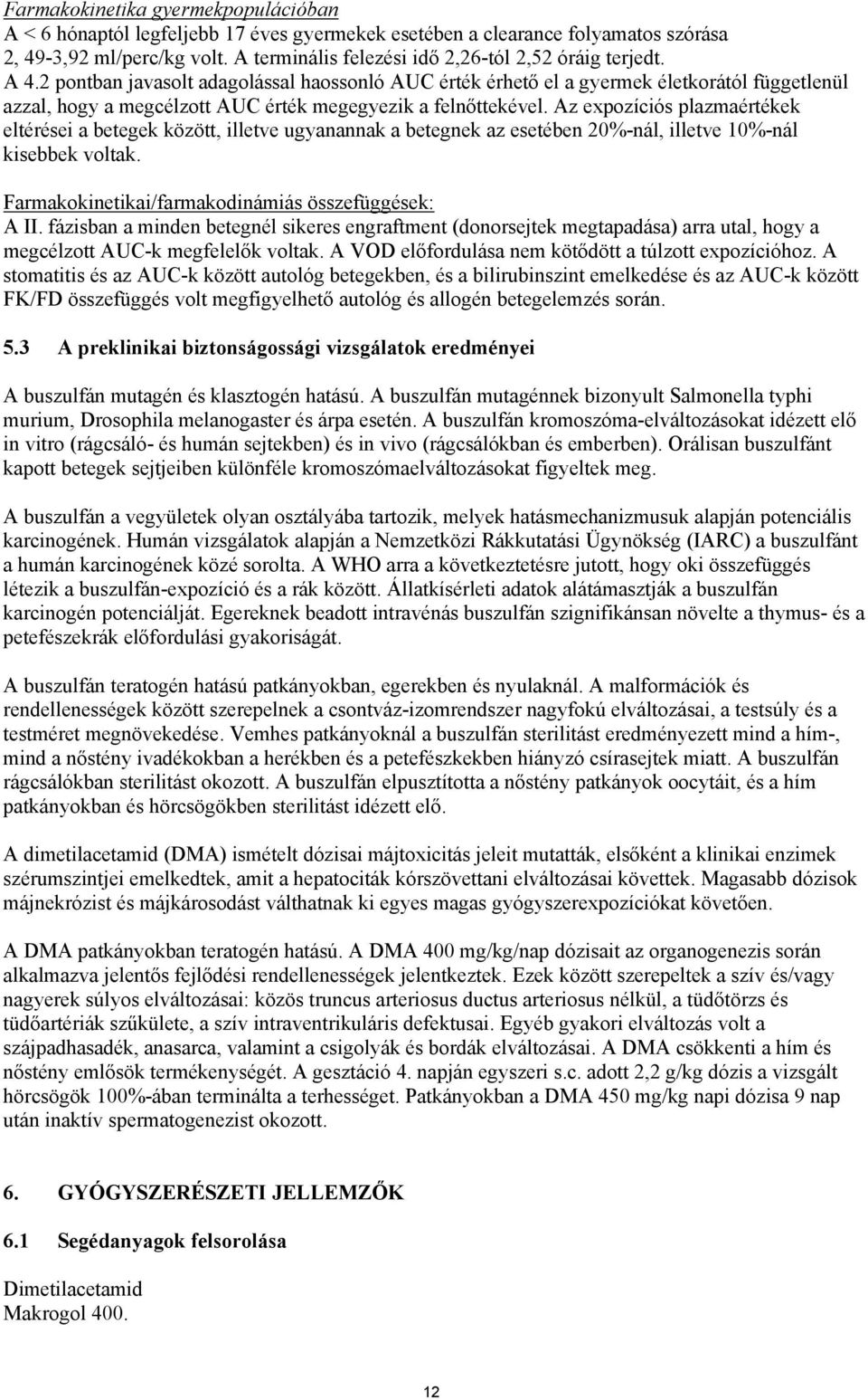 2 pontban javasolt adagolással haossonló AUC érték érhető el a gyermek életkorától függetlenül azzal, hogy a megcélzott AUC érték megegyezik a felnőttekével.