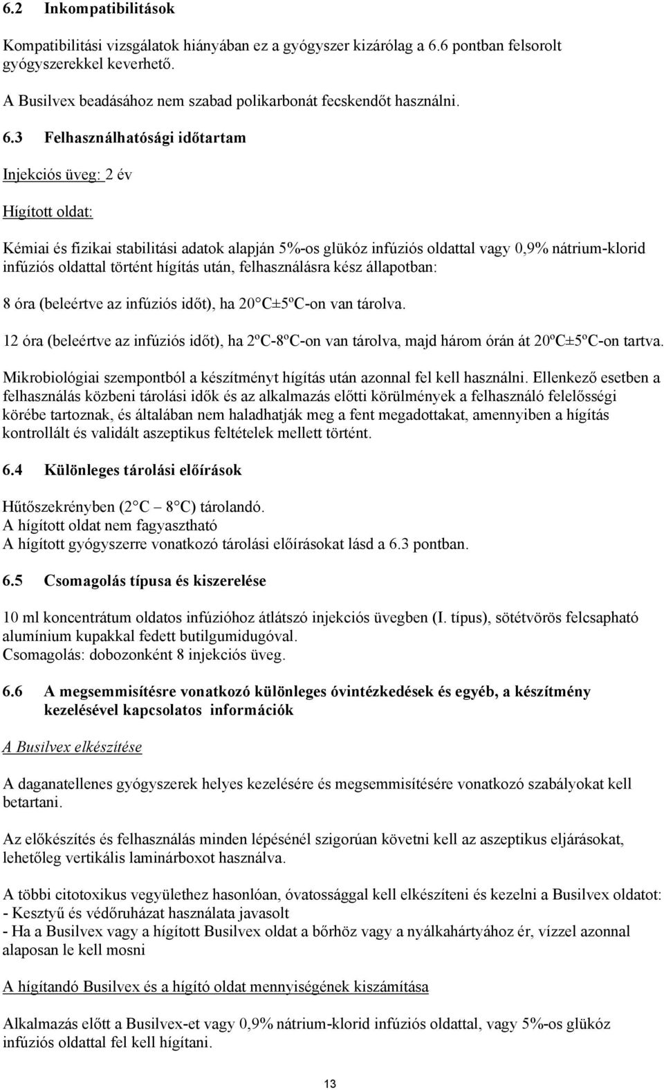 3 Felhasználhatósági időtartam Injekciós üveg: 2 év Hígított oldat: Kémiai és fizikai stabilitási adatok alapján 5%-os glükóz infúziós oldattal vagy 0,9% nátrium-klorid infúziós oldattal történt