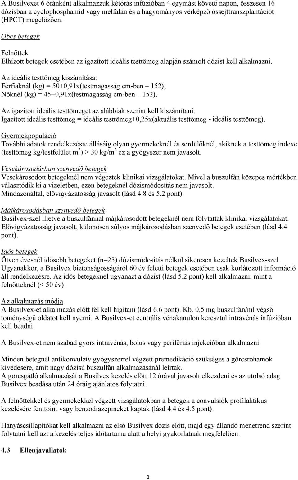 Az ideális testtömeg kiszámítása: Férfiaknál (kg) = 50+0,91x(testmagasság cm-ben 152); Nőknél (kg) = 45+0,91x(testmagasság cm-ben 152).