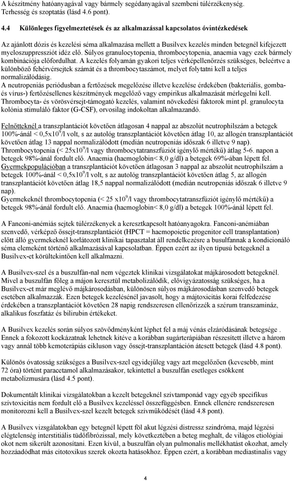 4 Különleges figyelmeztetések és az alkalmazással kapcsolatos óvintézkedések Az ajánlott dózis és kezelési séma alkalmazása mellett a Busilvex kezelés minden betegnél kifejezett myeloszuppressziót