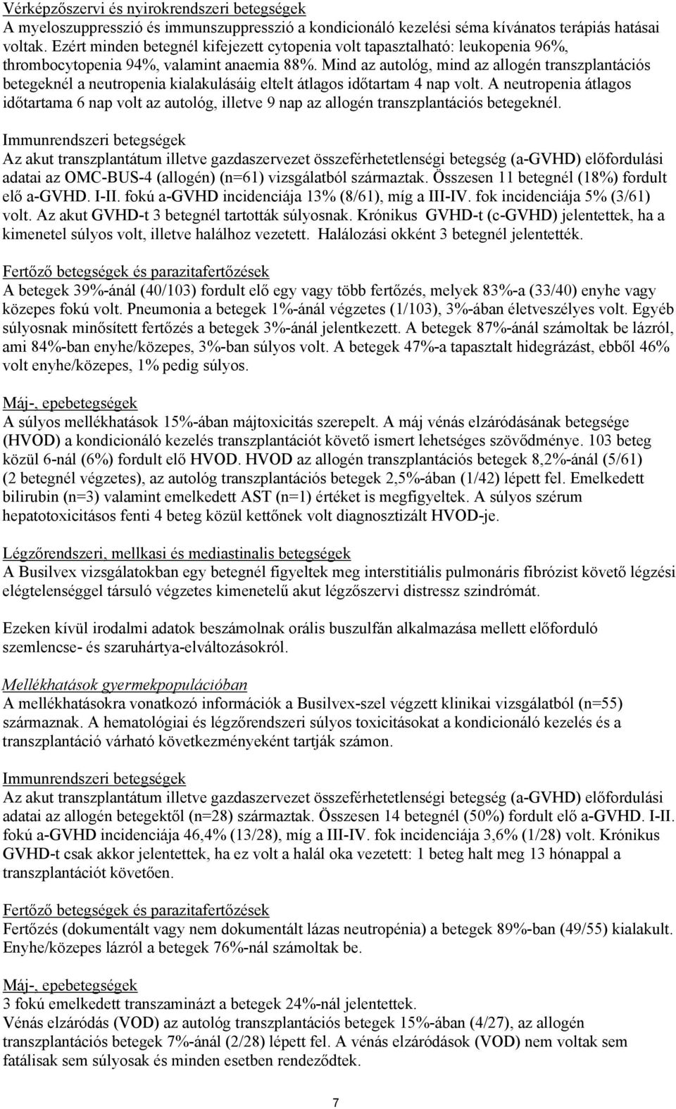 Mind az autológ, mind az allogén transzplantációs betegeknél a neutropenia kialakulásáig eltelt átlagos időtartam 4 nap volt.