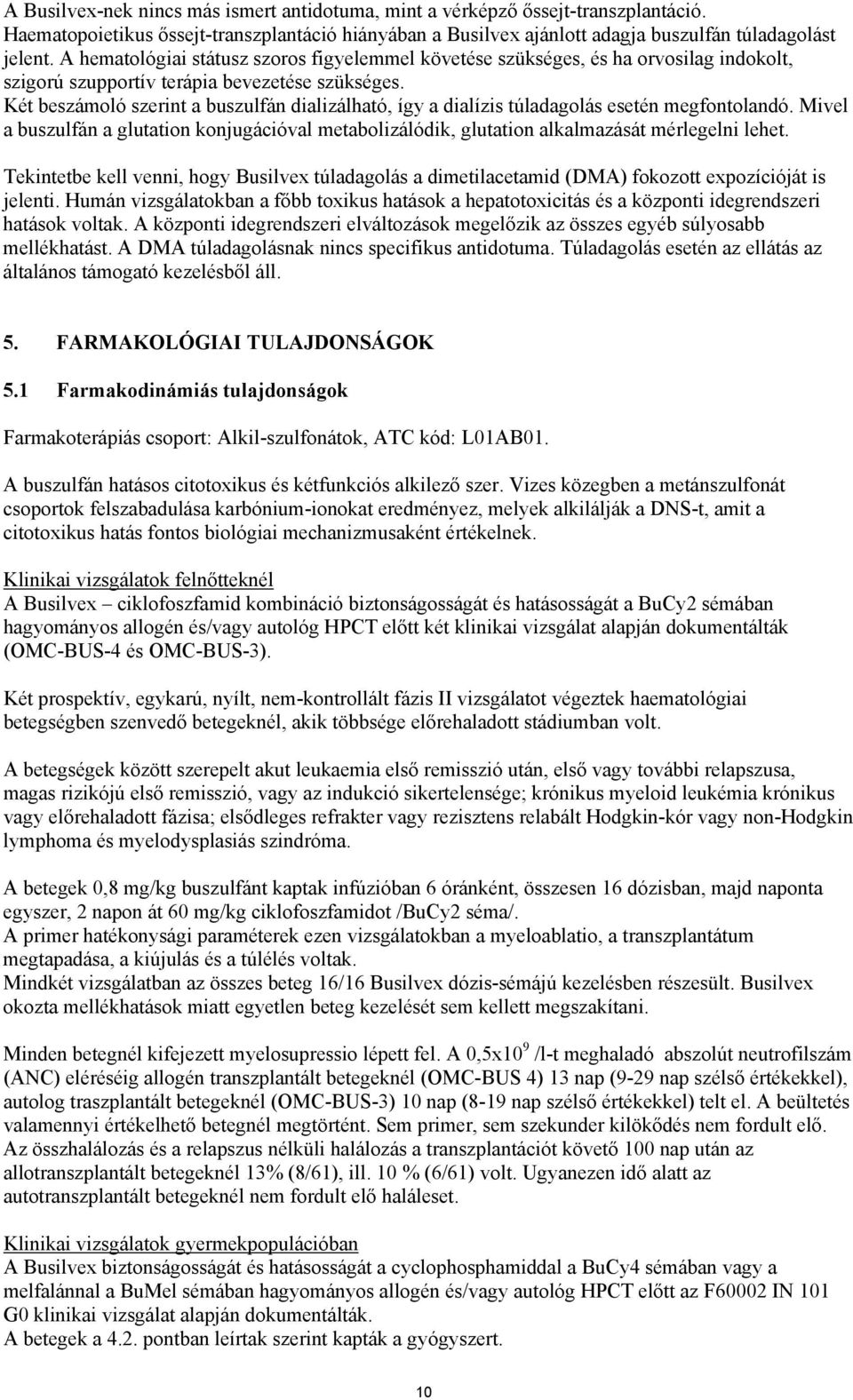 Két beszámoló szerint a buszulfán dializálható, így a dialízis túladagolás esetén megfontolandó. Mivel a buszulfán a glutation konjugációval metabolizálódik, glutation alkalmazását mérlegelni lehet.