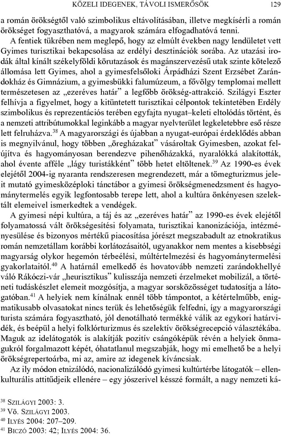 Az utazási irodák által kínált székelyföldi körutazások és magánszervezésû utak szinte kötelezõ állomása lett Gyimes, ahol a gyimesfelsõloki Árpádházi Szent Erzsébet Zarándokház és Gimnázium, a