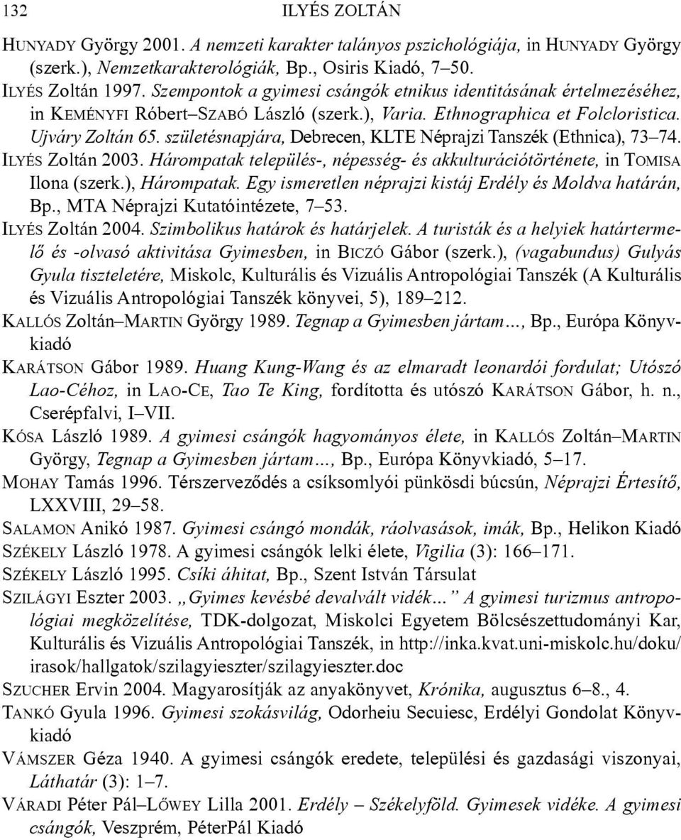 születésnapjára, Debrecen, KLTE Néprajzi Tanszék (Ethnica), 73 74. ILYÉS Zoltán 2003. Hárompatak település-, népesség- és akkulturációtörténete, in TOMISA Ilona (szerk.), Hárompatak.