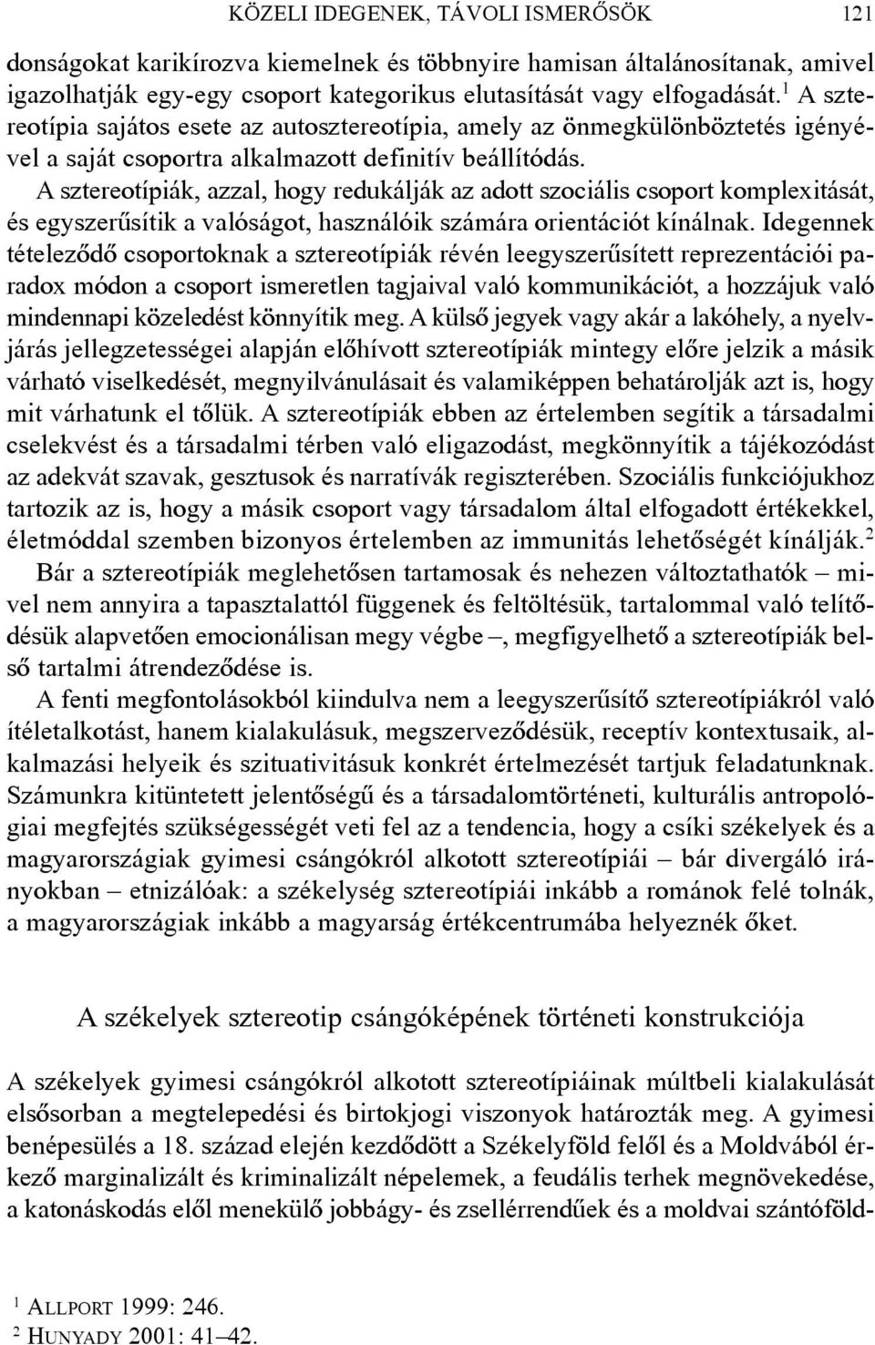 A sztereotípiák, azzal, hogy redukálják az adott szociális csoport komplexitását, és egyszerûsítik a valóságot, használóik számára orientációt kínálnak.