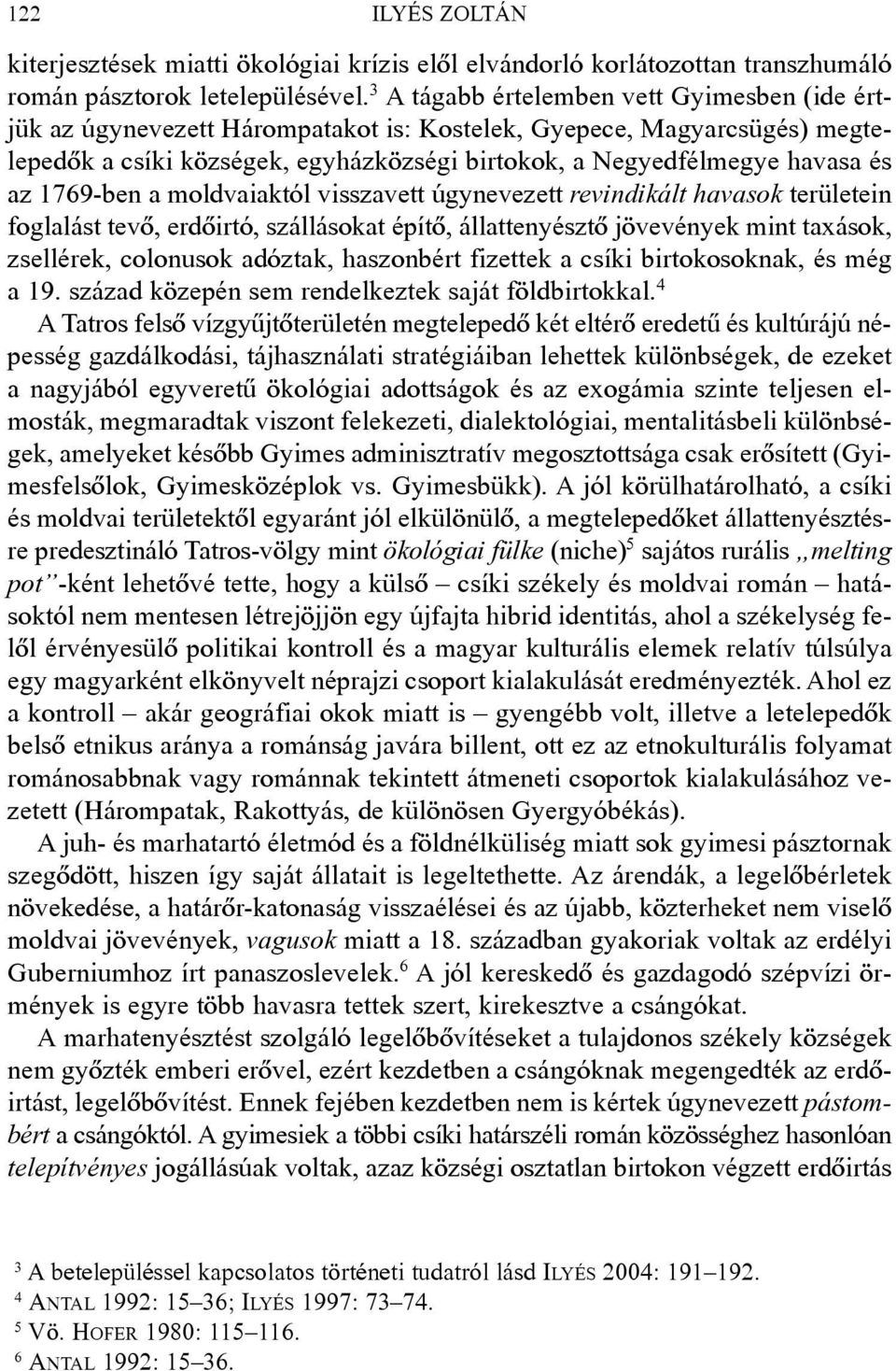 1769-ben a moldvaiaktól visszavett úgynevezett revindikált havasok területein foglalást tevõ, erdõirtó, szállásokat építõ, állattenyésztõ jövevények mint taxások, zsellérek, colonusok adóztak,