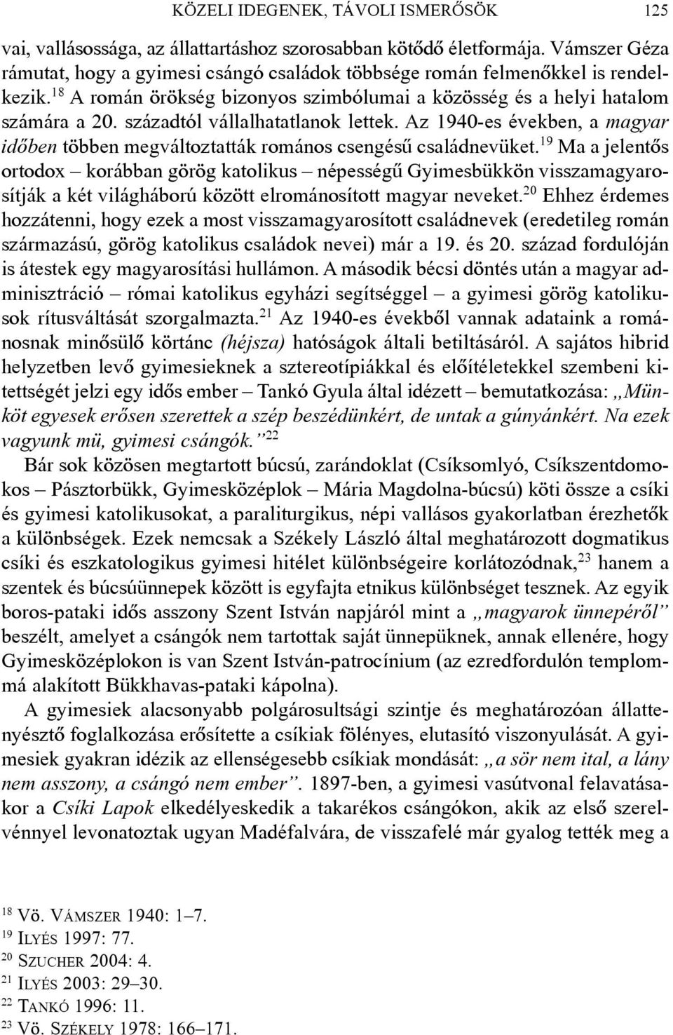 századtól vállalhatatlanok lettek. Az 1940-es években, a magyar idõben többen megváltoztatták romános csengésû családnevüket.