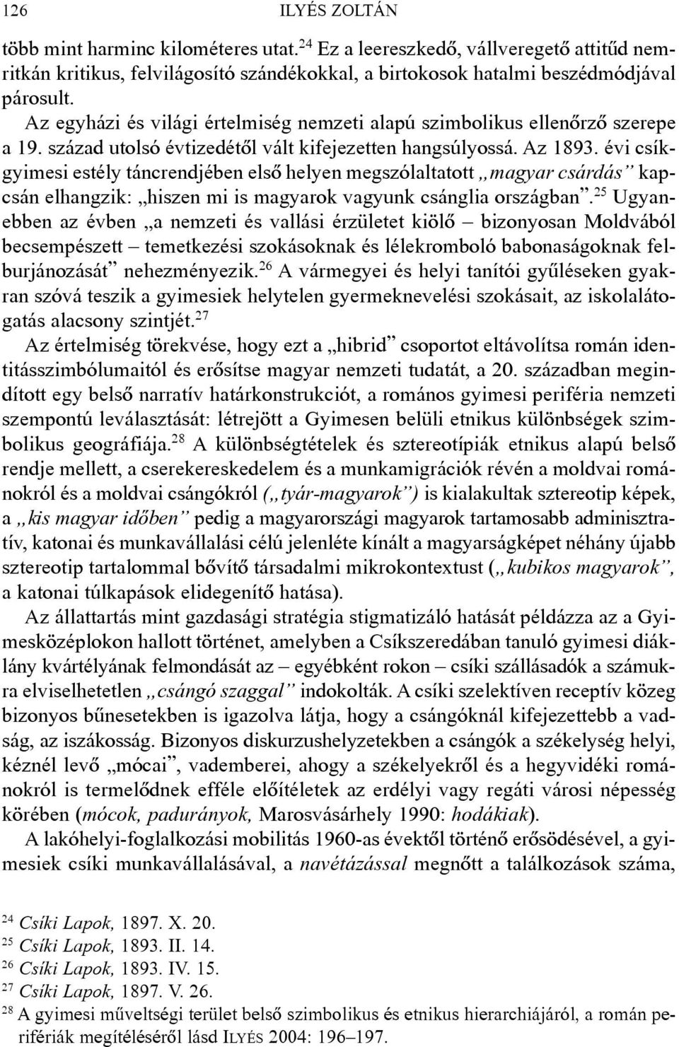 évi csíkgyimesi estély táncrendjében elsõ helyen megszólaltatott magyar csárdás kapcsán elhangzik: hiszen mi is magyarok vagyunk csánglia országban.