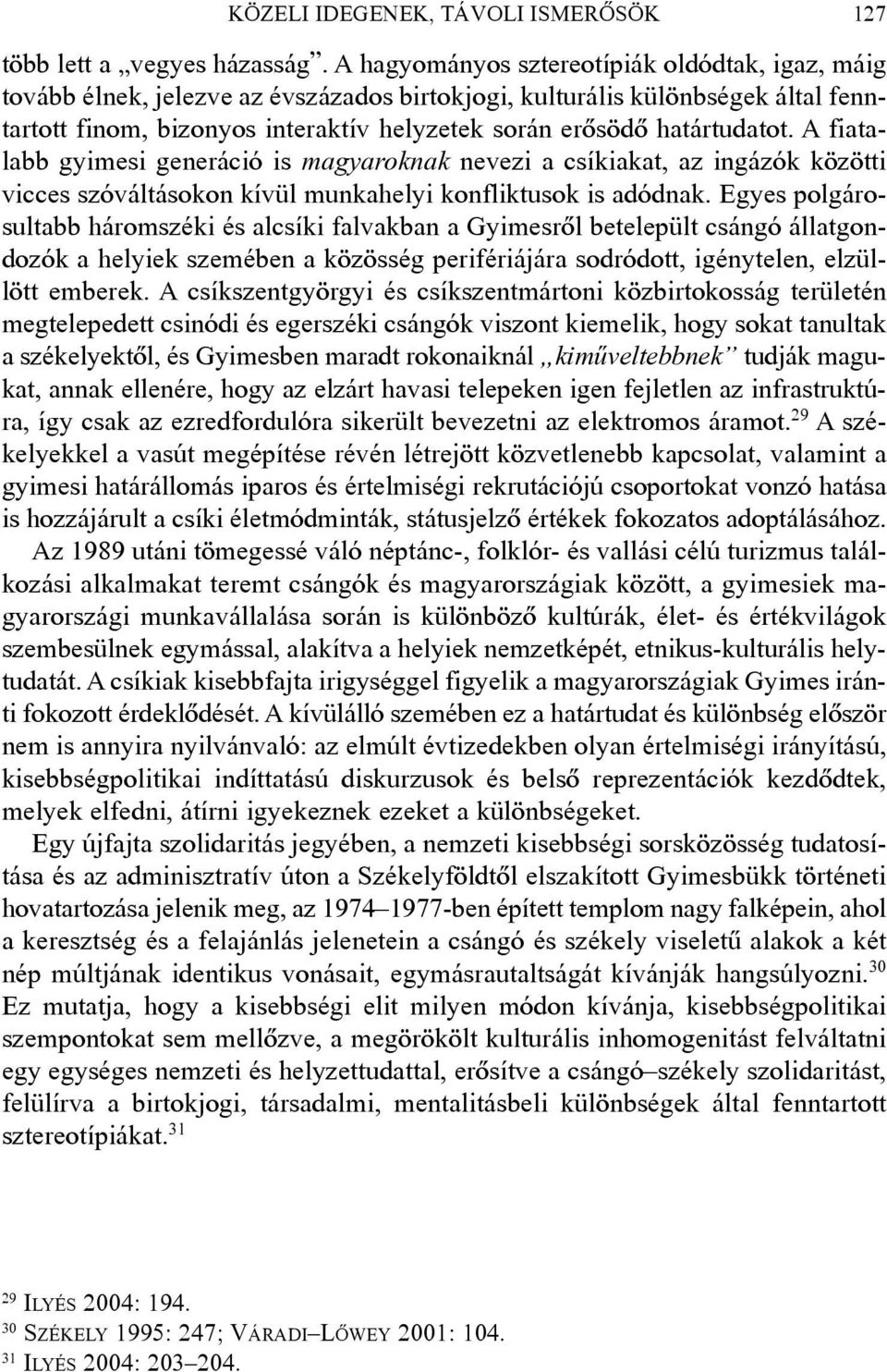 határtudatot. A fiatalabb gyimesi generáció is magyaroknak nevezi a csíkiakat, az ingázók közötti vicces szóváltásokon kívül munkahelyi konfliktusok is adódnak.