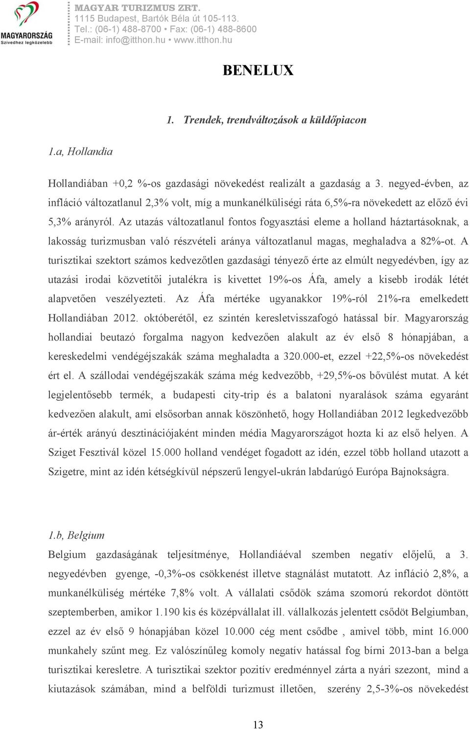 Az utazás változatlanul fontos fogyasztási eleme a holland háztartásoknak, a lakosság turizmusban való részvételi aránya változatlanul magas, meghaladva a 82%-ot.