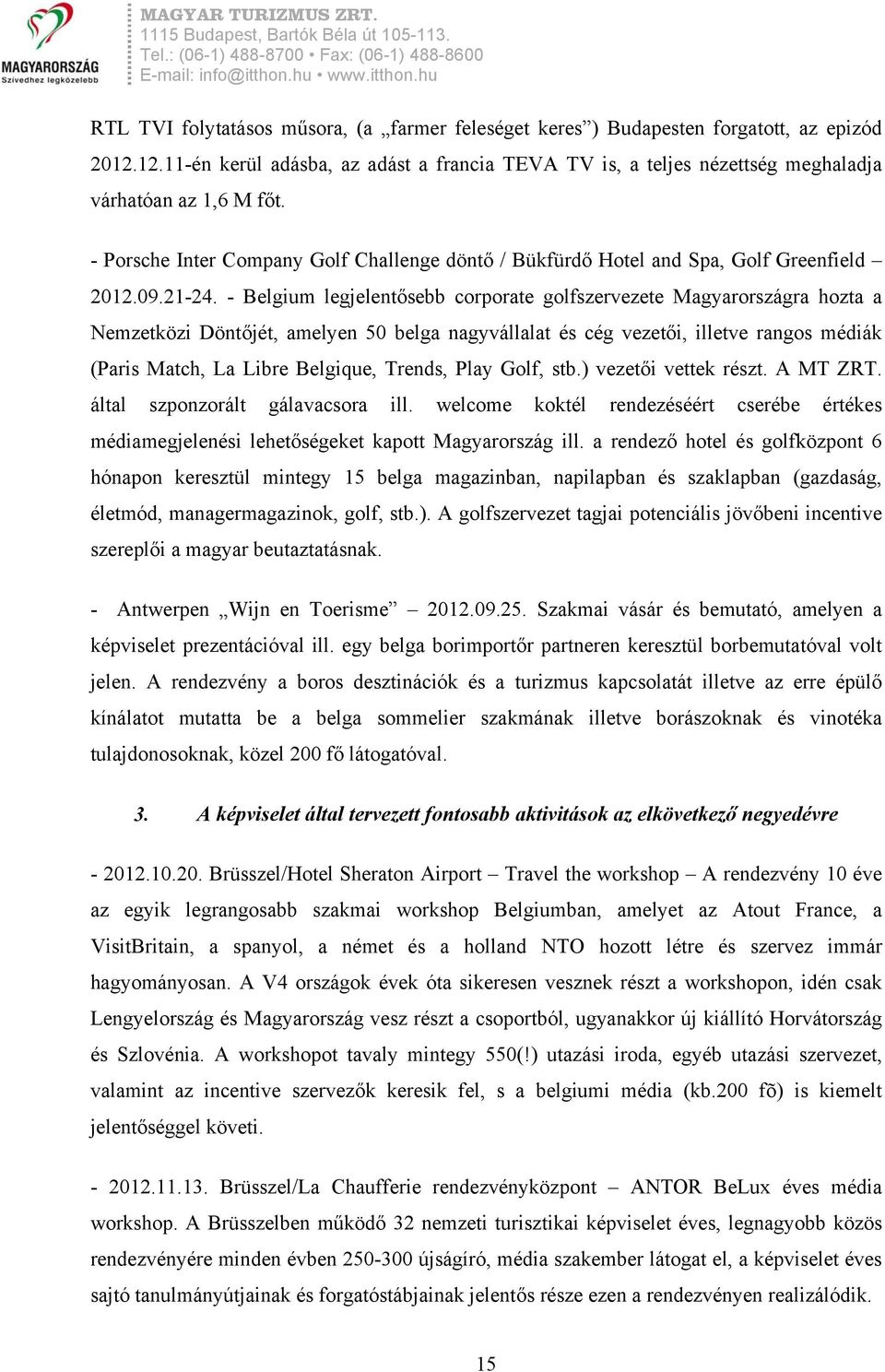 - Belgium legjelentősebb corporate golfszervezete Magyarországra hozta a Nemzetközi Döntőjét, amelyen 50 belga nagyvállalat és cég vezetői, illetve rangos médiák (Paris Match, La Libre Belgique,