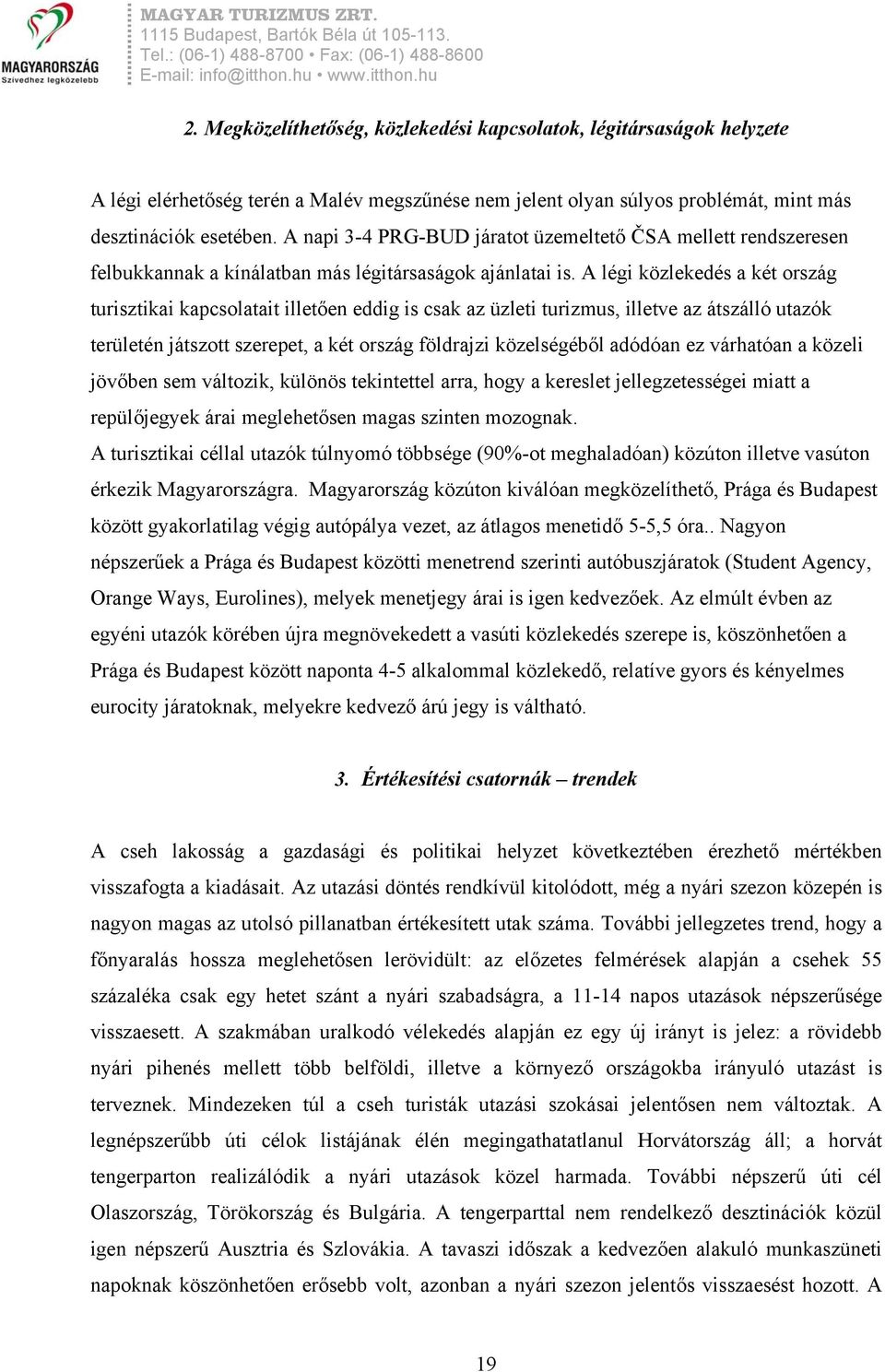 A légi közlekedés a két ország turisztikai kapcsolatait illetően eddig is csak az üzleti turizmus, illetve az átszálló utazók területén játszott szerepet, a két ország földrajzi közelségéből adódóan