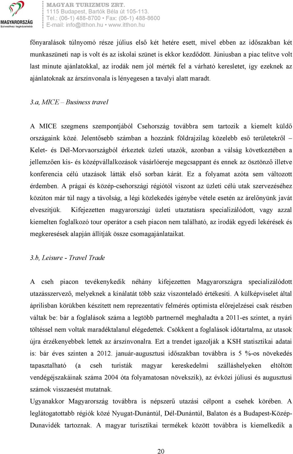 a, MICE Business travel A MICE szegmens szempontjából Csehország továbbra sem tartozik a kiemelt küldő országaink közé.