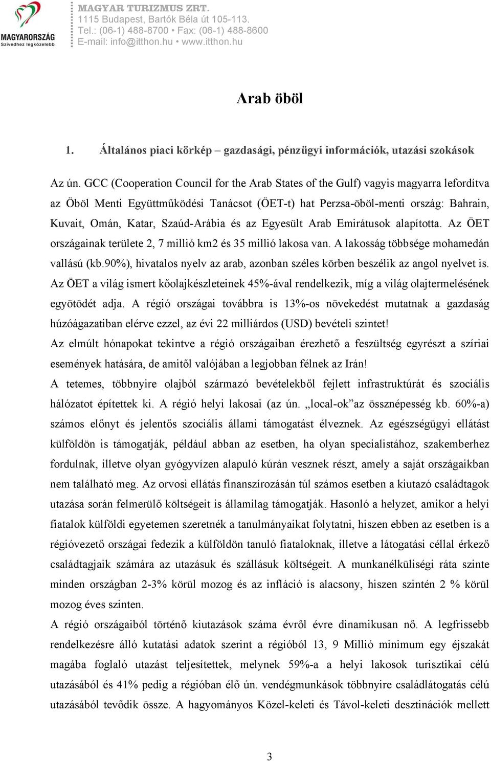 Szaúd-Arábia és az Egyesült Arab Emirátusok alapította. Az ÖET országainak területe 2, 7 millió km2 és 35 millió lakosa van. A lakosság többsége mohamedán vallású (kb.