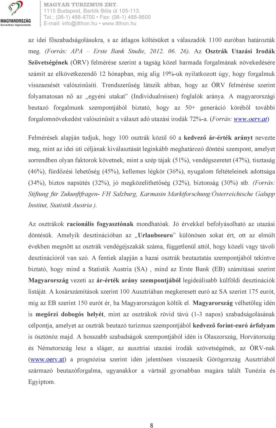 visszaesését valószínűsíti. Trendszerűség látszik abban, hogy az ÖRV felmérése szerint folyamatosan nő az egyéni utakat (Individualreisen) foglalók aránya.