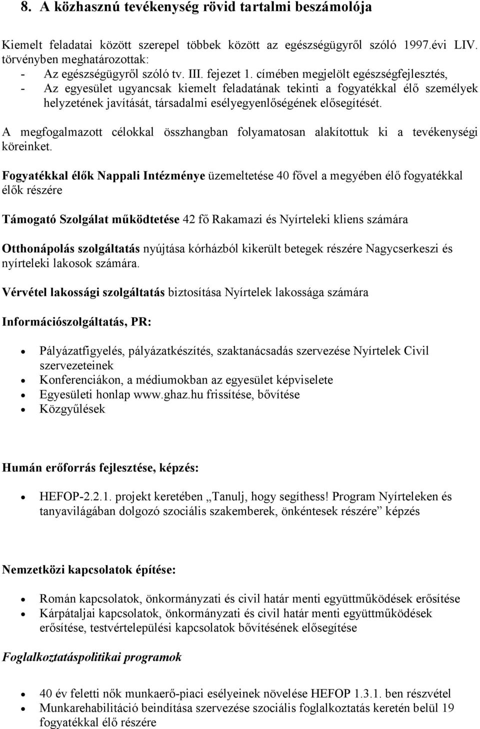 címében megjelölt egészségfejlesztés, - Az egyesület ugyancsak kiemelt feladatának tekinti a fogyatékkal élı személyek helyzetének javítását, társadalmi esélyegyenlıségének elısegítését.