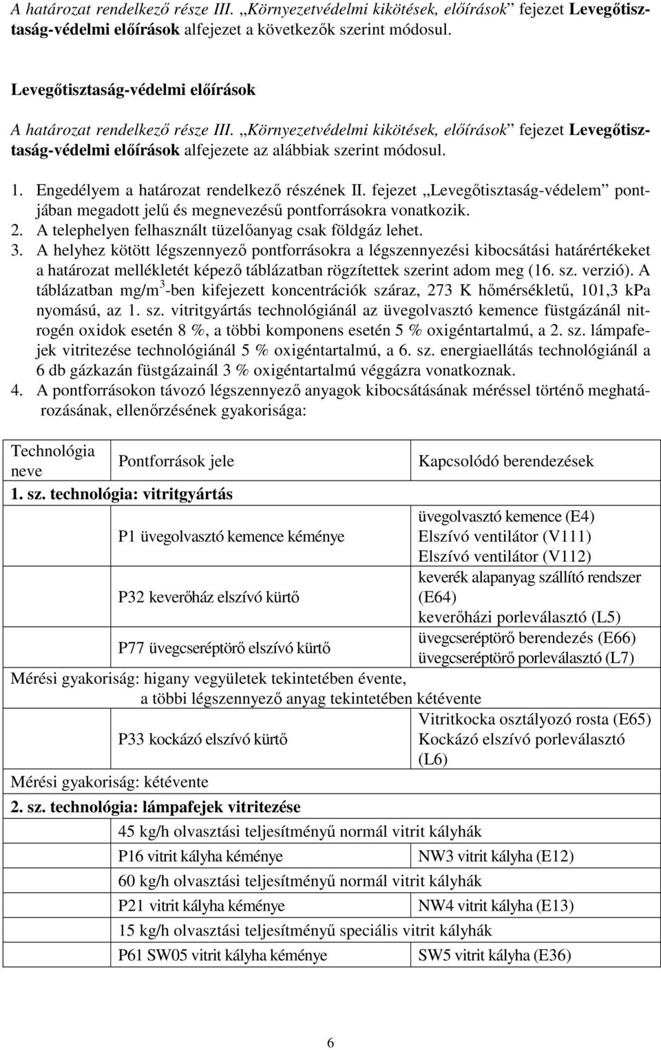 Engedélyem a határozat rendelkező részének II. fejezet Levegőtisztaság-védelem pontjában megadott jelű és megnevezésű pontforrásokra vonatkozik. 2.