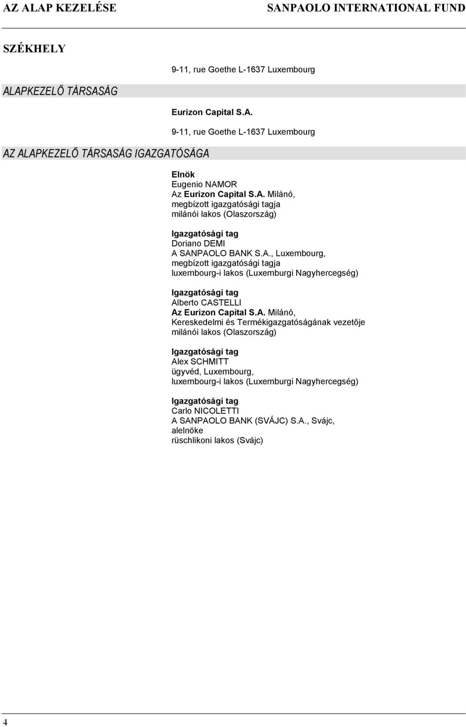 A. Milánó, Kereskedelmi és Termékigazgatóságának vezetője milánói lakos (Olaszország) Igazgatósági tag Alex SCHMITT ügyvéd, Luxembourg, luxembourg-i lakos (Luxemburgi Nagyhercegség) Igazgatósági