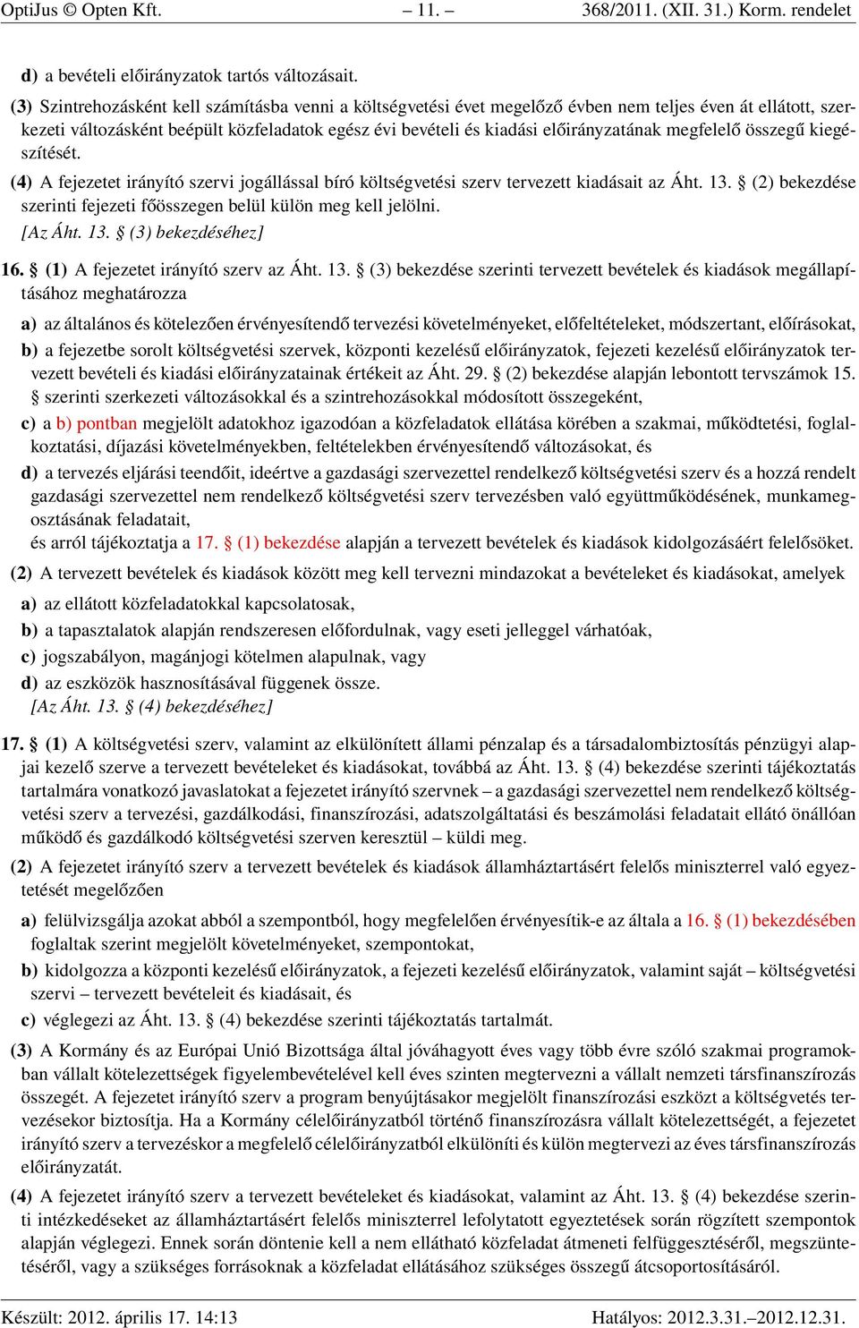 megfelelő összegű kiegészítését. (4) A fejezetet irányító szervi jogállással bíró költségvetési szerv tervezett kiadásait az Áht. 13.