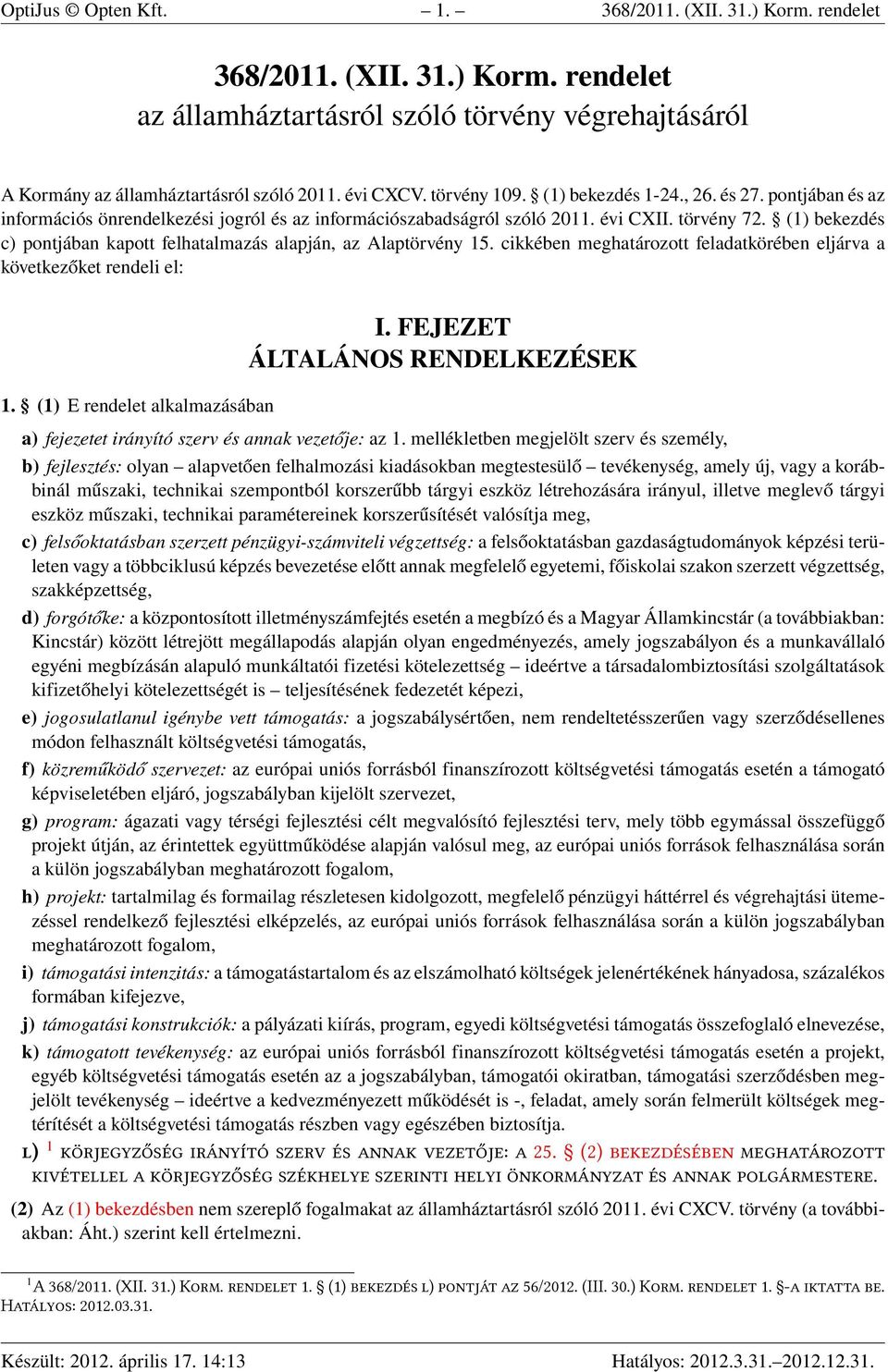 (1) bekezdés c) pontjában kapott felhatalmazás alapján, az Alaptörvény 15. cikkében meghatározott feladatkörében eljárva a következőket rendeli el: 1. (1) E rendelet alkalmazásában I.