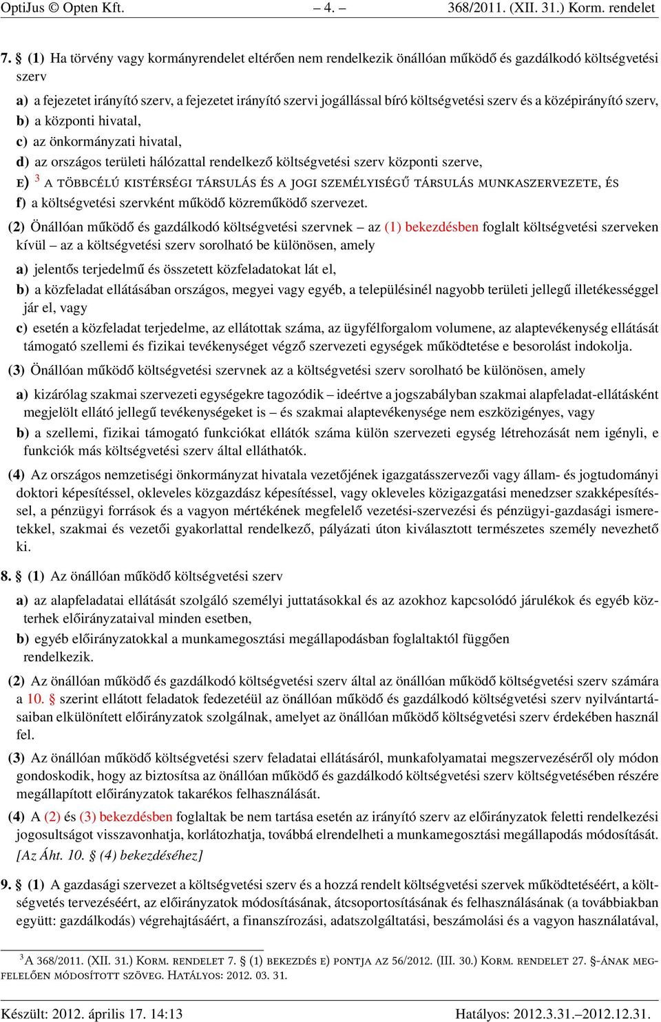 költségvetési szerv és a középirányító szerv, b) a központi hivatal, c) az önkormányzati hivatal, d) az országos területi hálózattal rendelkező költségvetési szerv központi szerve, ) 3, f) a