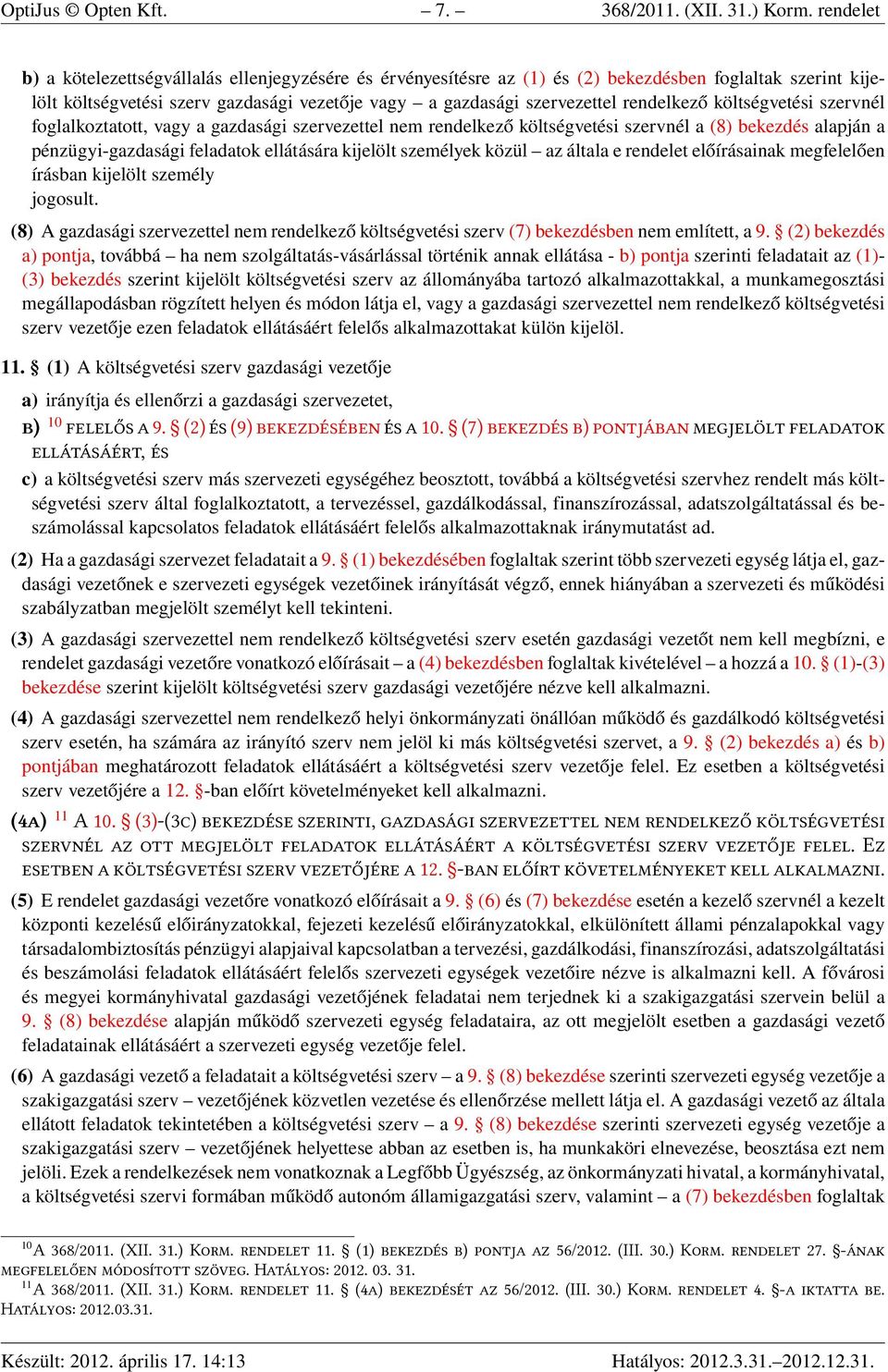 rendelkező költségvetési szervnél foglalkoztatott, vagy a gazdasági szervezettel nem rendelkező költségvetési szervnél a (8) bekezdés alapján a pénzügyi-gazdasági feladatok ellátására kijelölt