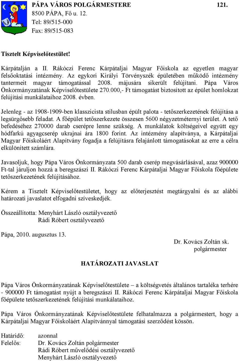 májusára sikerült felújítani. Pápa Város Önkormányzatának Képviselőtestülete 270.000,- Ft támogatást biztosított az épület homlokzat felújítási munkálataihoz 2008. évben.