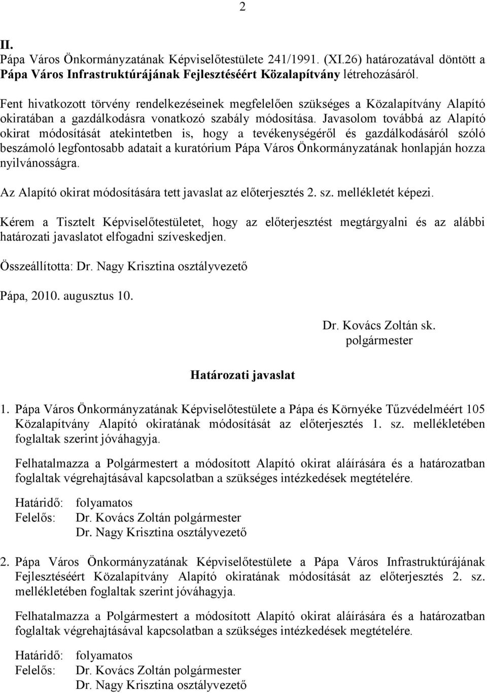 Javasolom továbbá az Alapító okirat módosítását atekintetben is, hogy a tevékenységéről és gazdálkodásáról szóló beszámoló legfontosabb adatait a kuratórium Pápa Város Önkormányzatának honlapján