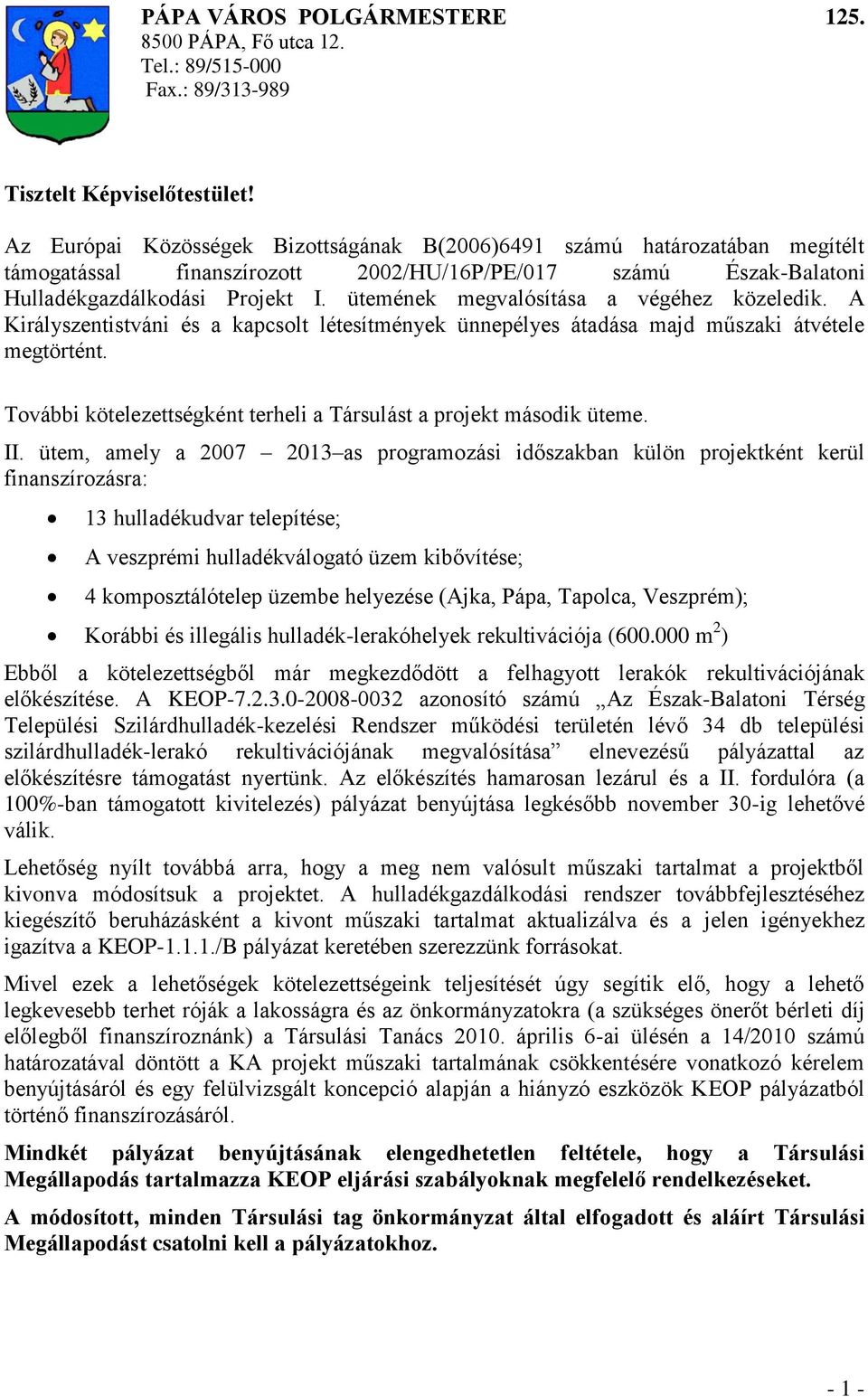 ütemének megvalósítása a végéhez közeledik. A Királyszentistváni és a kapcsolt létesítmények ünnepélyes átadása majd műszaki átvétele megtörtént.