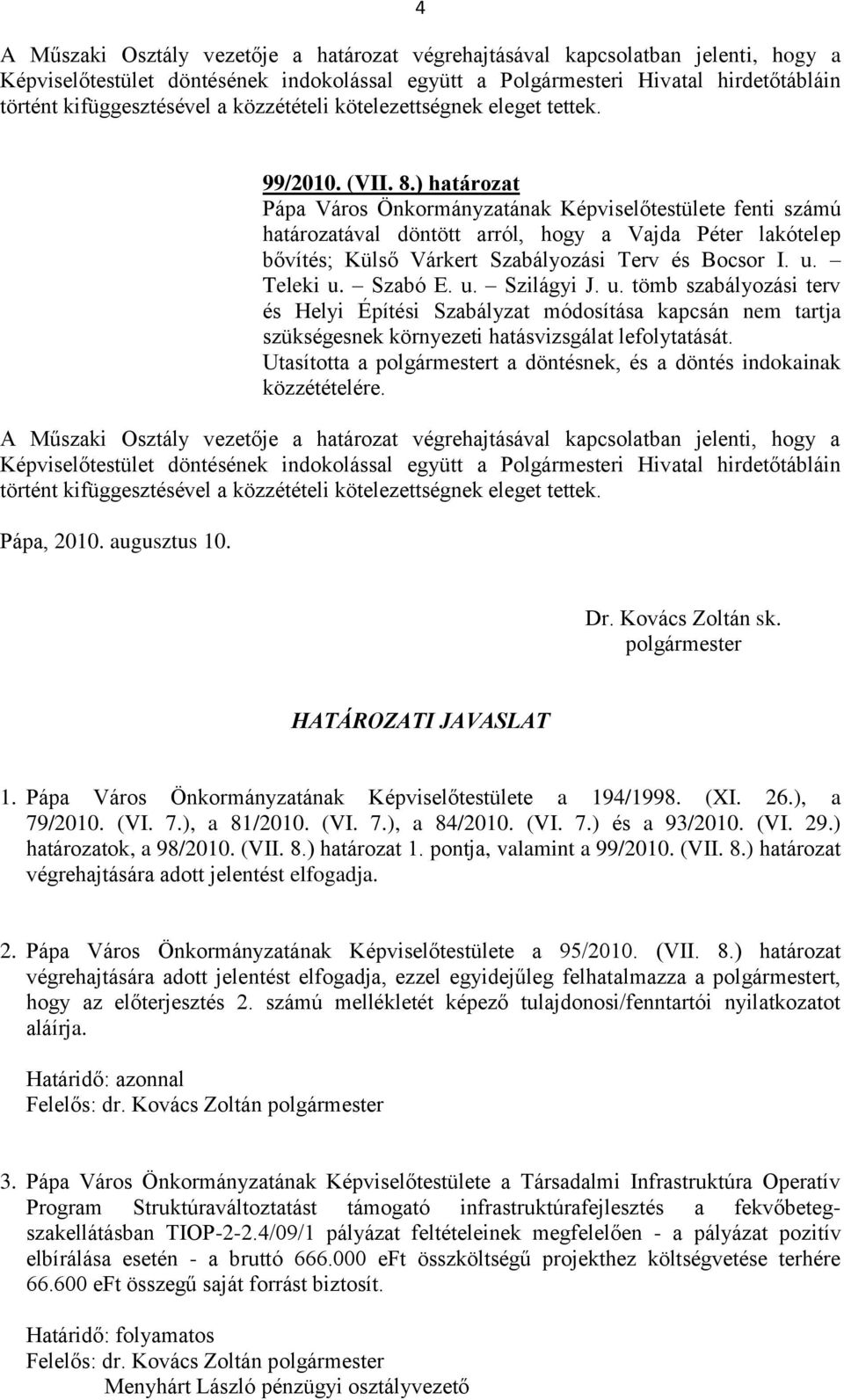 ) határozat Pápa Város Önkormányzatának Képviselőtestülete fenti számú határozatával döntött arról, hogy a Vajda Péter lakótelep bővítés; Külső Várkert Szabályozási Terv és Bocsor I. u. Teleki u.