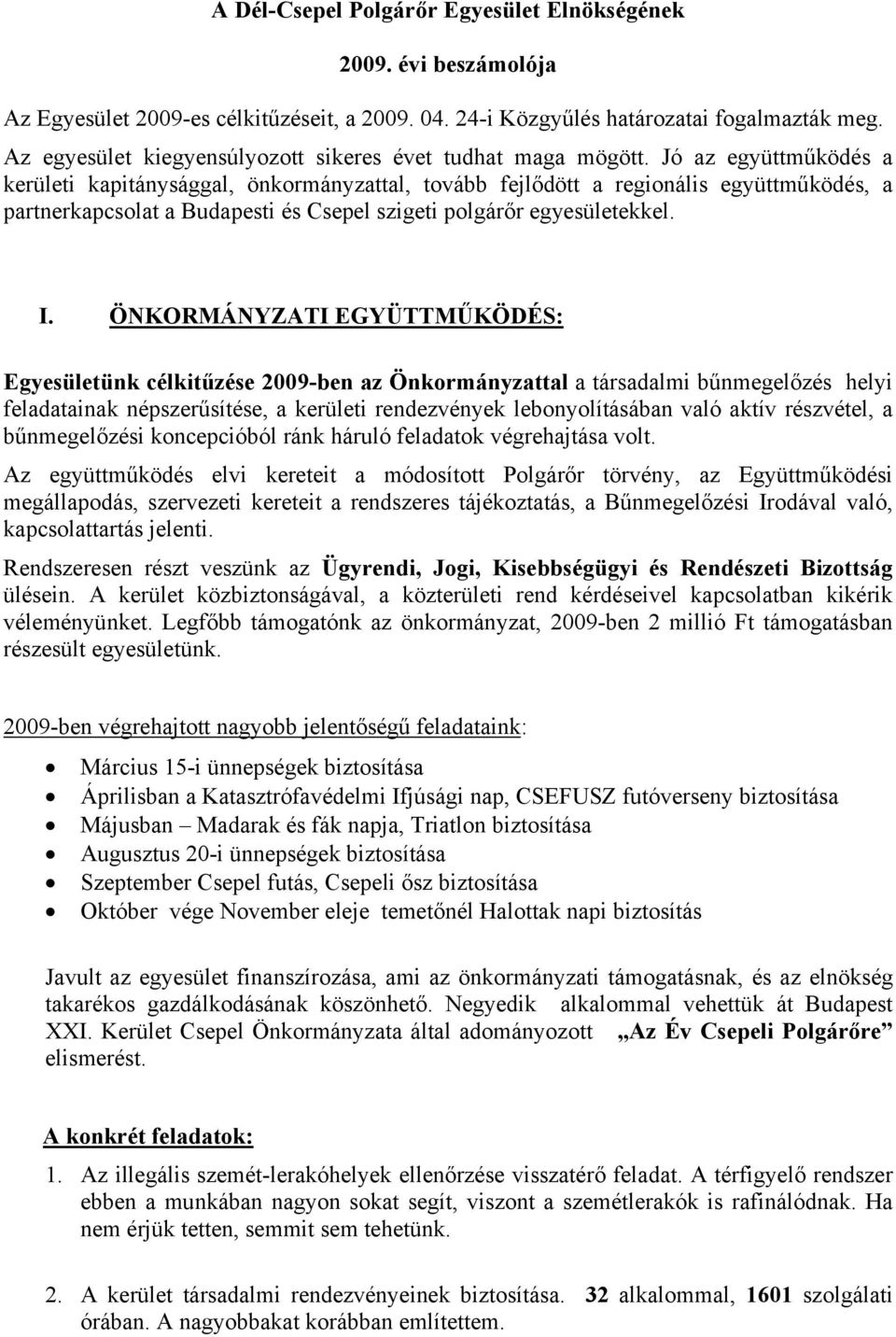 Jó az együttműködés a kerületi kapitánysággal, önkormányzattal, tovább fejlődött a regionális együttműködés, a partnerkapcsolat a Budapesti és Csepel szigeti polgárőr egyesületekkel. I.