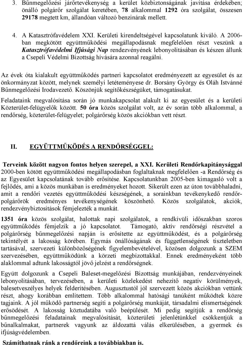 A 2006- ban megkötött együttműködési megállapodásnak megfelelően részt veszünk a Katasztrófavédelmi Ifjúsági Nap rendezvényének lebonyolításában és készen állunk a Csepeli Védelmi Bizottság hívására