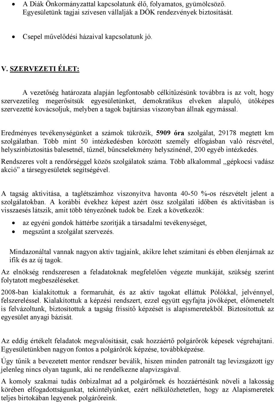 kovácsoljuk, melyben a tagok bajtársias viszonyban állnak egymással. Eredményes tevékenységünket a számok tükrözik, 5909 óra szolgálat, 29178 megtett km szolgálatban.