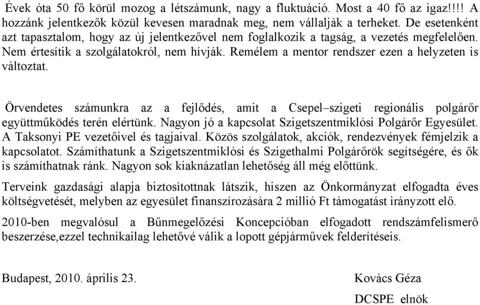 Remélem a mentor rendszer ezen a helyzeten is változtat. Örvendetes számunkra az a fejlődés, amit a Csepel szigeti regionális polgárőr együttműködés terén elértünk.