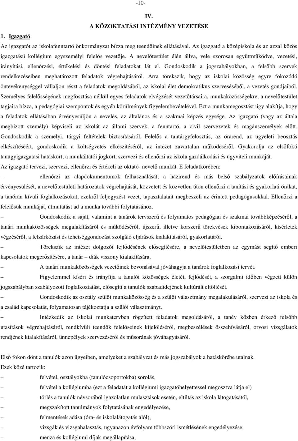 A nevelőtestület élén állva, vele szorosan együttműködve, vezetési, irányítási, ellenőrzési, értékelési és döntési feladatokat lát el.