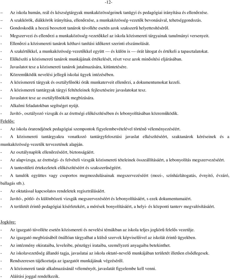 - Megszervezi és ellenőrzi a munkaközösség-vezetőkkel az iskola közismereti tárgyainak tanulmányi versenyeit. - Ellenőrzi a közismereti tanárok kéthavi tanítási időkeret szerinti elszámolását.