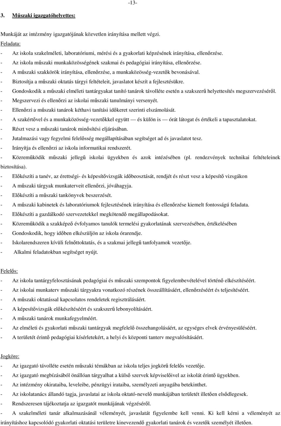 - A műszaki szakkörök irányítása, ellenőrzése, a munkaközösség-vezetők bevonásával. - Biztosítja a műszaki oktatás tárgyi feltételeit, javaslatot készít a fejlesztésükre.