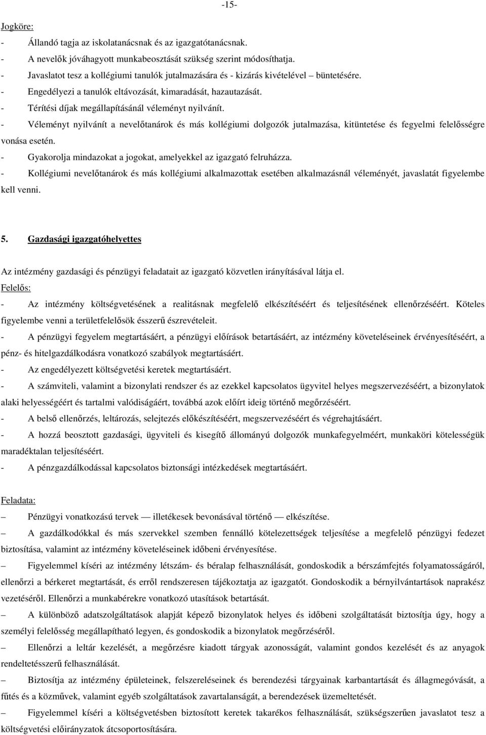 - Térítési díjak megállapításánál véleményt nyilvánít. - Véleményt nyilvánít a nevelőtanárok és más kollégiumi dolgozók jutalmazása, kitüntetése és fegyelmi felelősségre vonása esetén.