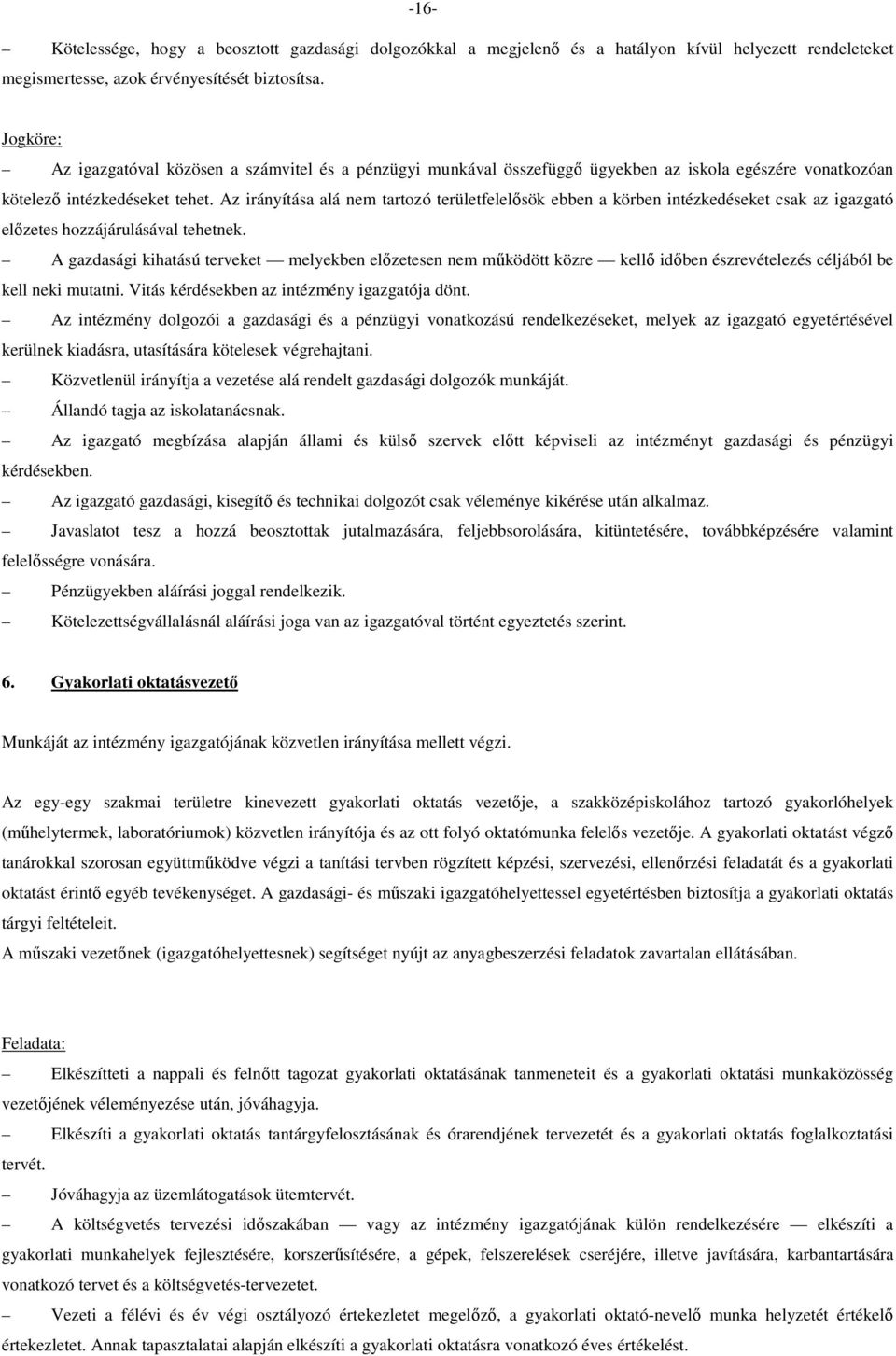 Az irányítása alá nem tartozó területfelelősök ebben a körben intézkedéseket csak az igazgató előzetes hozzájárulásával tehetnek.